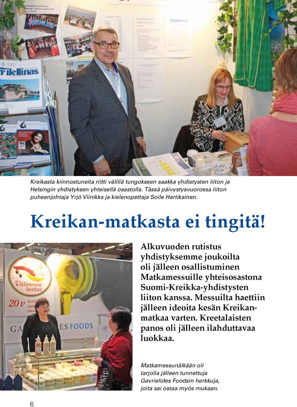 Alkuvuoden rutistus yhdistyksemme joukoilta oli jälleen osallistuminen Matkamessuille yhteisosastona Suomi-Kreikka-yhdistysten liiton kanssa.
