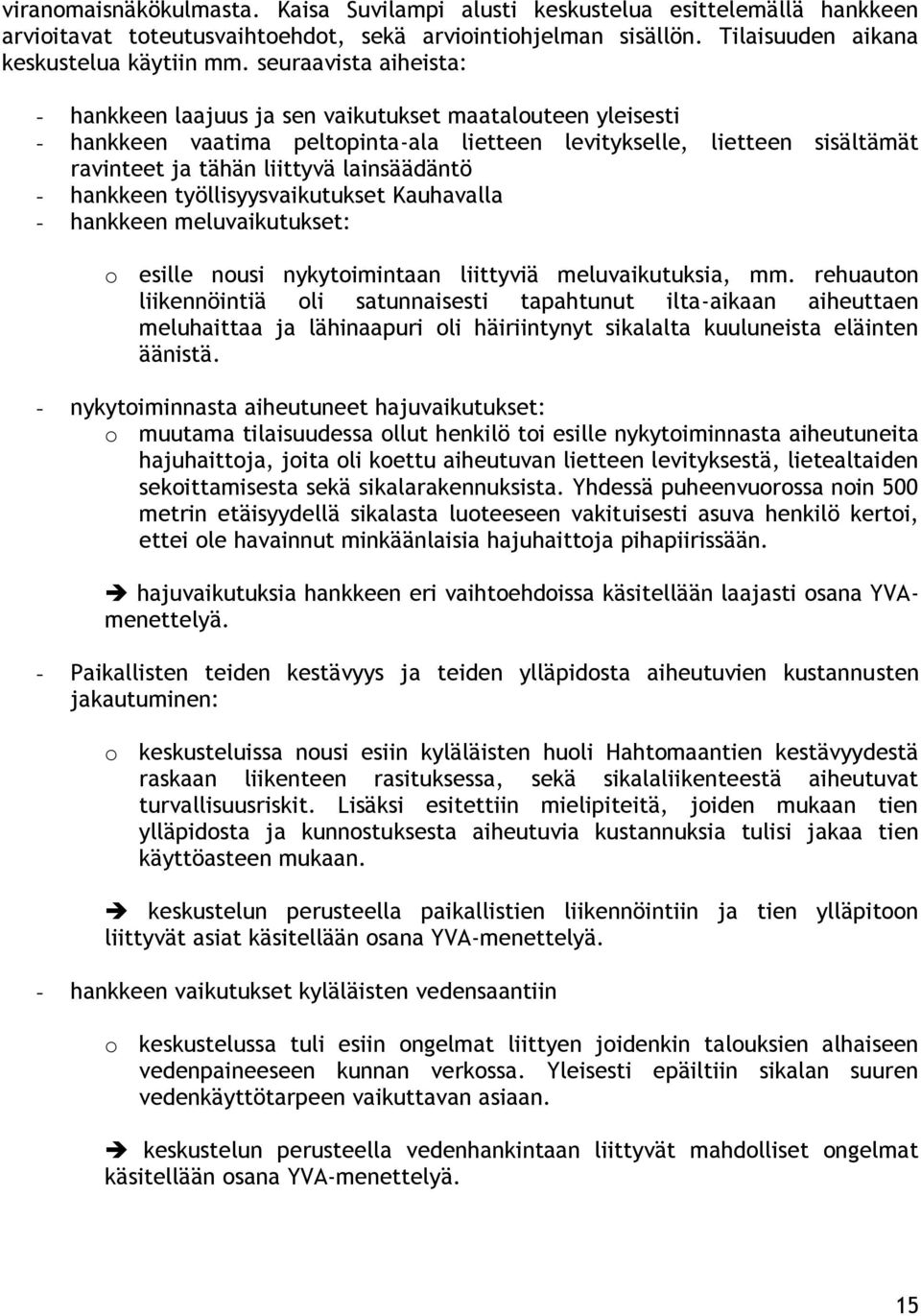 lainsäädäntö - hankkeen työllisyysvaikutukset Kauhavalla - hankkeen meluvaikutukset: o esille nousi nykytoimintaan liittyviä meluvaikutuksia, mm.