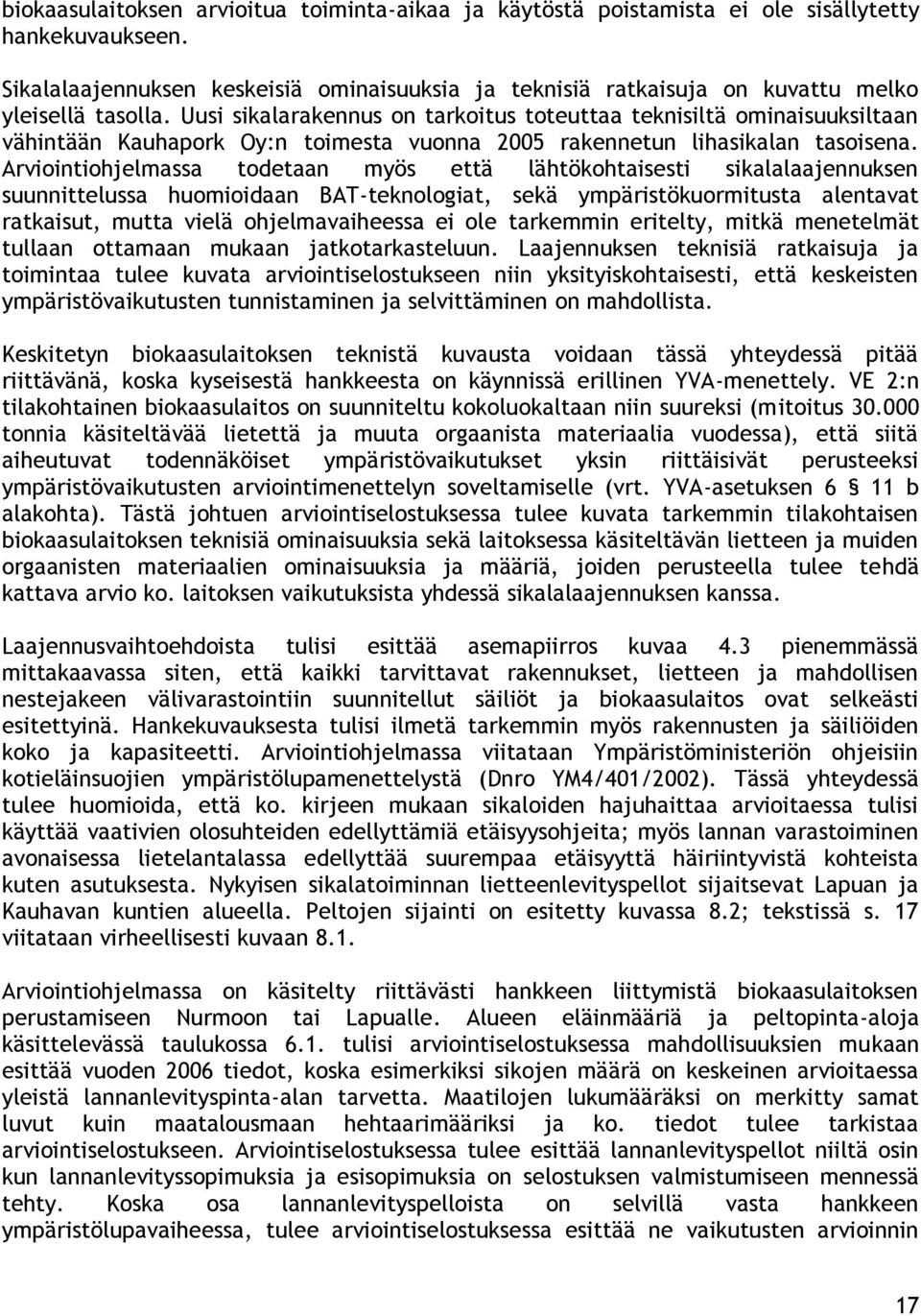 Uusi sikalarakennus on tarkoitus toteuttaa teknisiltä ominaisuuksiltaan vähintään Kauhapork Oy:n toimesta vuonna 2005 rakennetun lihasikalan tasoisena.