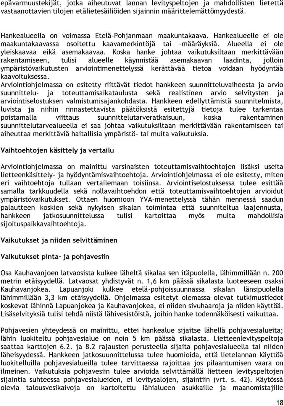 Koska hanke johtaa vaikutuksiltaan merkittävään rakentamiseen, tulisi alueelle käynnistää asemakaavan laadinta, jolloin ympäristövaikutusten arviointimenettelyssä kerättävää tietoa voidaan hyödyntää