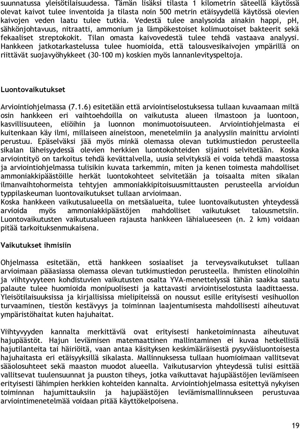 Vedestä tulee analysoida ainakin happi, ph, sähkönjohtavuus, nitraatti, ammonium ja lämpökestoiset kolimuotoiset bakteerit sekä fekaaliset streptokokit.