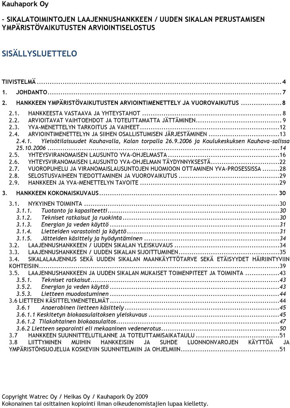 YVA-MENETTELYN TARKOITUS JA VAIHEET...12 2.4. ARVIOINTIMENETTELYN JA SIIHEN OSALLISTUMISEN JÄRJESTÄMINEN...13 2.4.1. Yleisötilaisuudet Kauhavalla, Kalan torpalla 26.9.