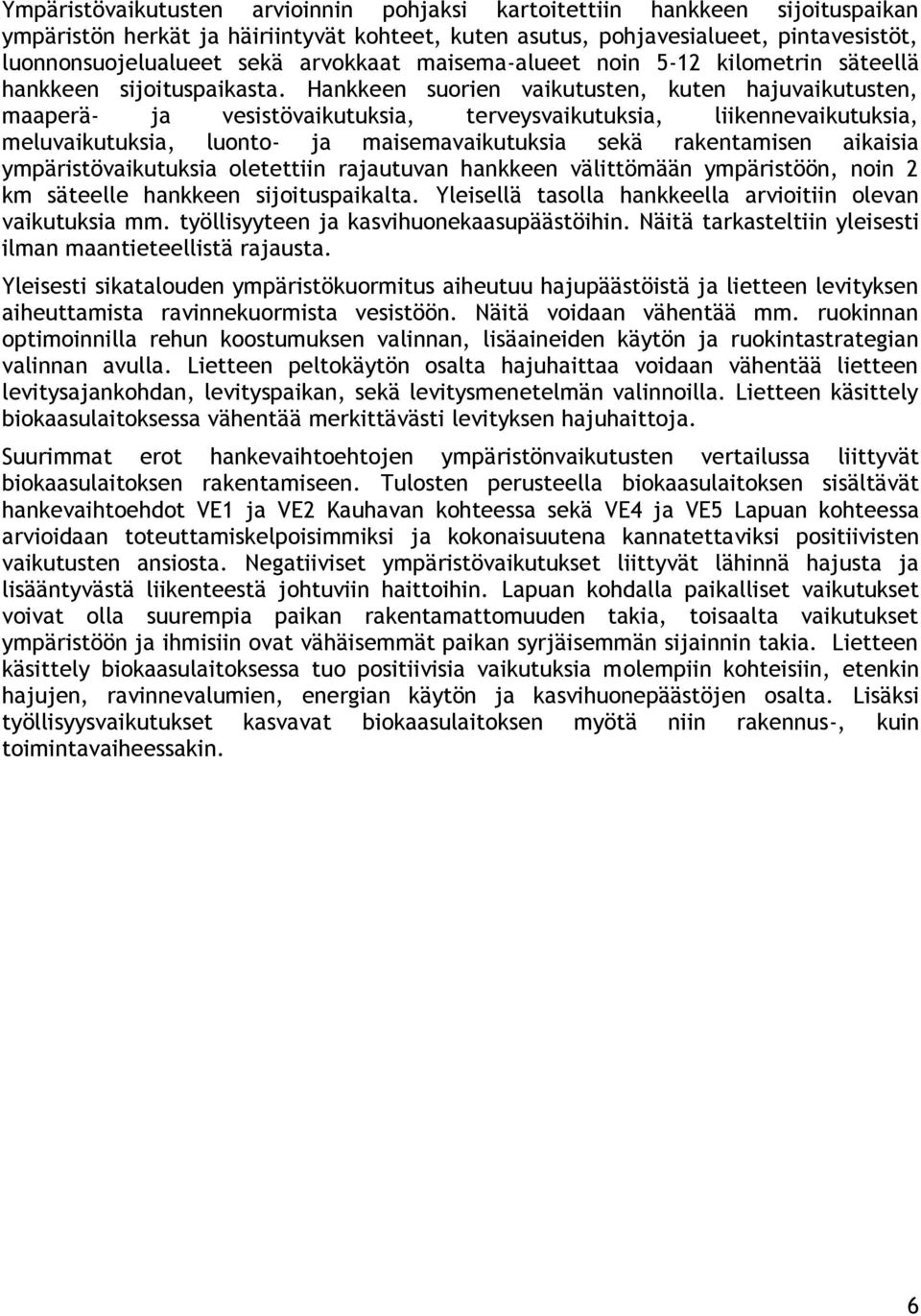 Hankkeen suorien vaikutusten, kuten hajuvaikutusten, maaperä- ja vesistövaikutuksia, terveysvaikutuksia, liikennevaikutuksia, meluvaikutuksia, luonto- ja maisemavaikutuksia sekä rakentamisen aikaisia