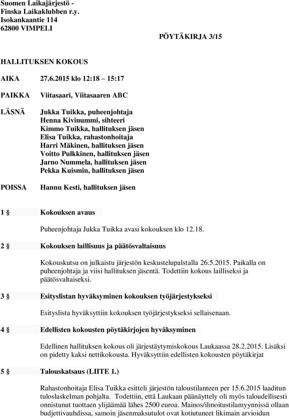 2015 klo 12:18 15:17 PAIKKA LÄSNÄ POISSA Viitasaari, Viitasaaren ABC Jukka Tuikka, puheenjohtaja Henna Kivinummi, sihteeri Kimmo Tuikka, hallituksen jäsen Elisa Tuikka, rahastonhoitaja Harri Mäkinen,