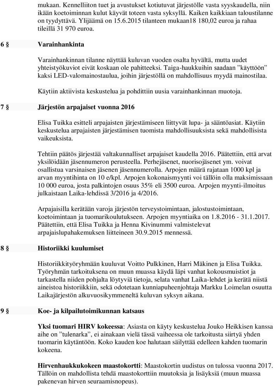 6 Varainhankinta Varainhankinnan tilanne näyttää kuluvan vuoden osalta hyvältä, mutta uudet yhteistyökuviot eivät koskaan ole pahitteeksi.