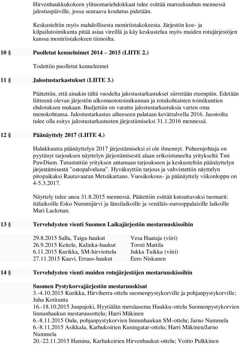 ) Todettiin puolletut kennelnimet 11 Jalostustarkastukset (LIITE 3.) Päätettiin, että ainakin tältä vuodelta jalostustarkastukset siirretään eteenpäin.