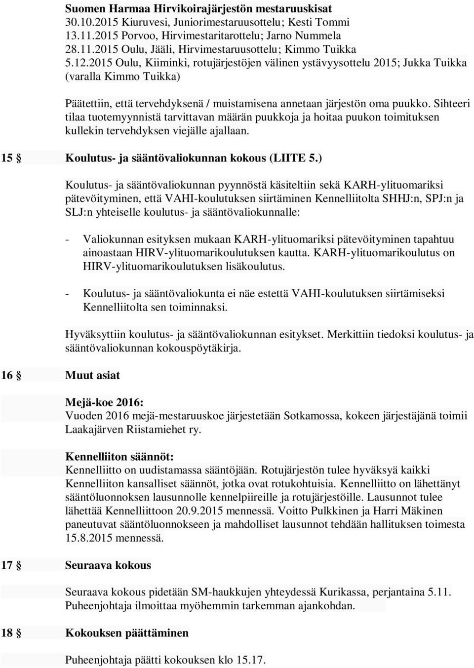 Sihteeri tilaa tuotemyynnistä tarvittavan määrän puukkoja ja hoitaa puukon toimituksen kullekin tervehdyksen viejälle ajallaan. 15 Koulutus- ja sääntövaliokunnan kokous (LIITE 5.