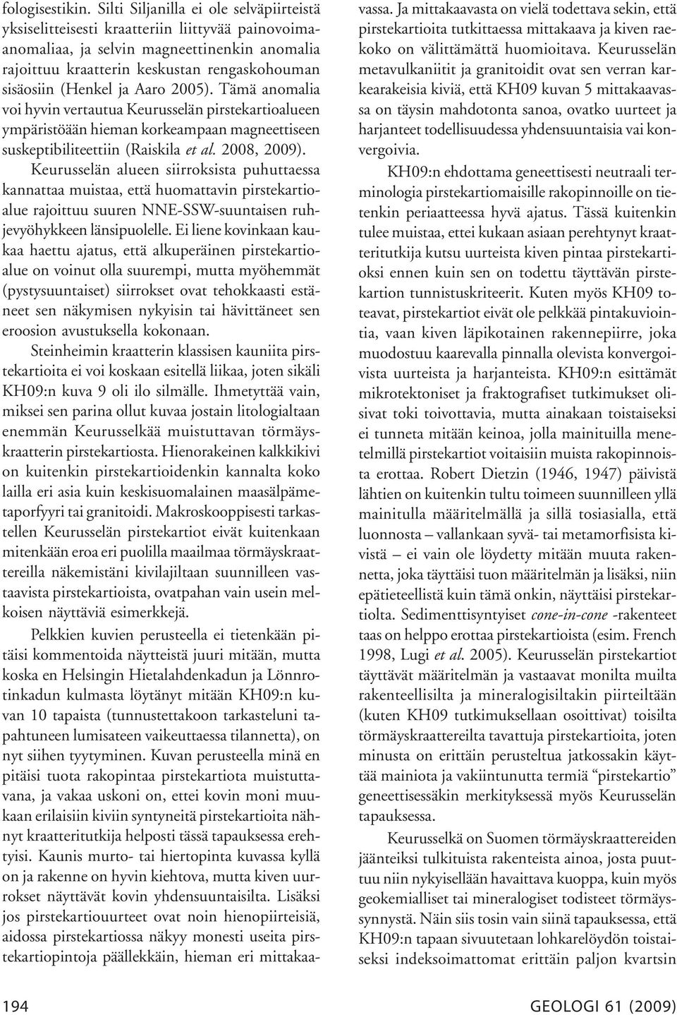 ja Aaro 2005). Tämä anomalia voi hyvin vertautua Keurusselän pirstekartioalueen ympäristöään hieman korkeampaan magneettiseen suskeptibiliteettiin (Raiskila et al. 2008, 2009).