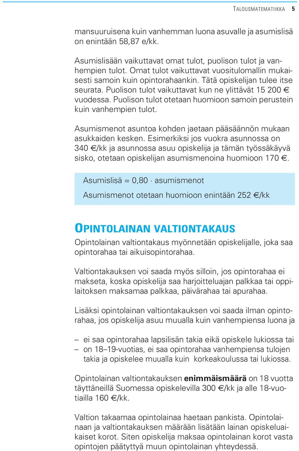 Puolison tulot otetaan huomioon samoin perustein kuin vanhempien tulot. Asumismenot asuntoa kohden jaetaan pääsäännön mukaan asukkaiden kesken.