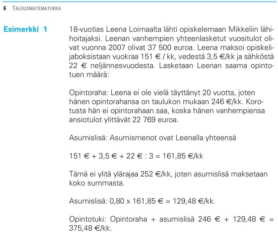Lasketaan Leenan saama opintotuen määrä: Opintoraha: Leena ei ole vielä täyttänyt 20 vuotta, joten hänen opintorahansa on taulukon mukaan 246 /kk.