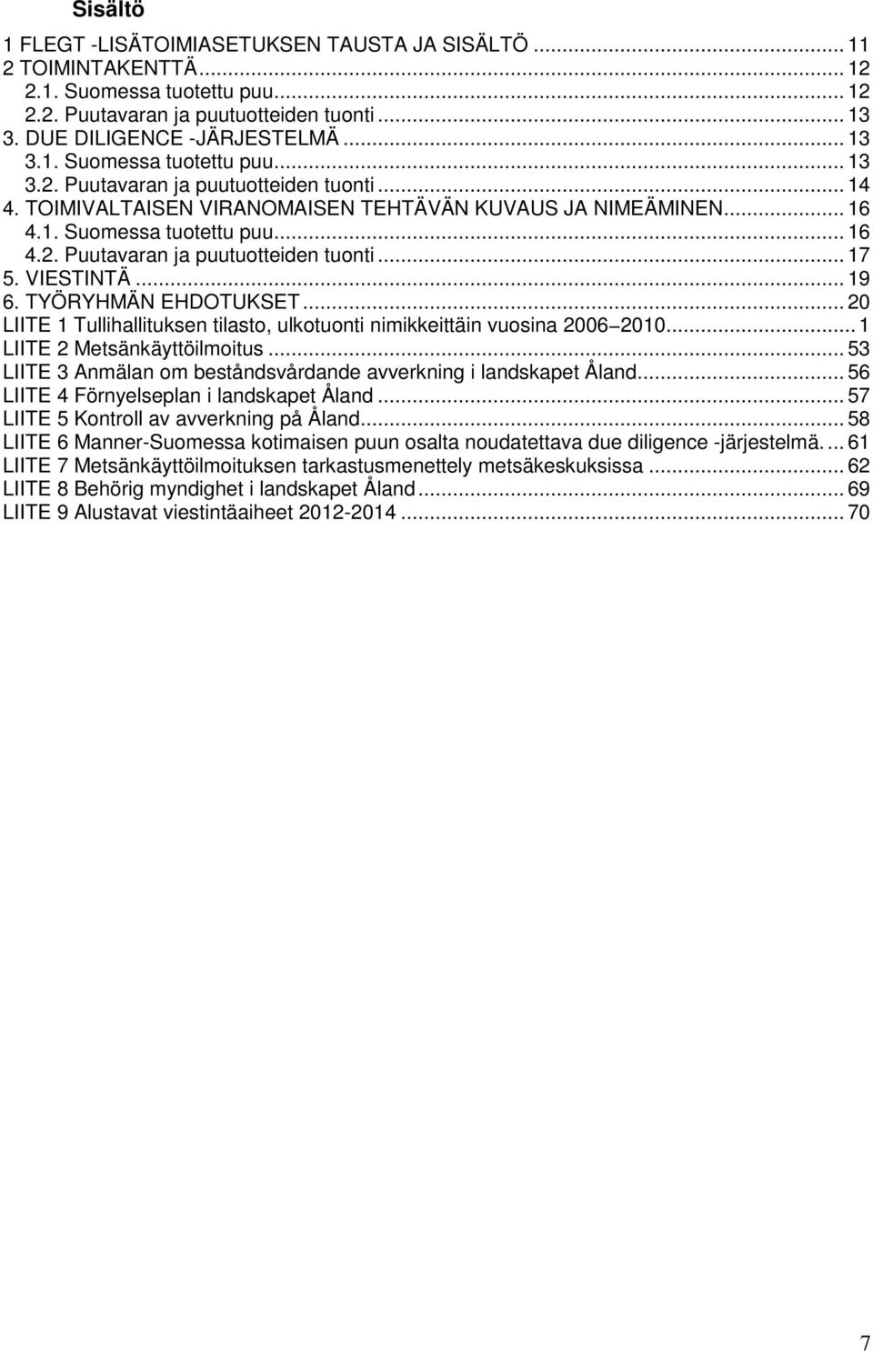 .. 20 LIITE 1 Tullihallituksen tilasto, ulkotuonti nimikkeittäin vuosina 2006 2010... 1 LIITE 2 Metsänkäyttöilmoitus... 53 LIITE 3 Anmälan om beståndsvårdande avverkning i landskapet Åland.