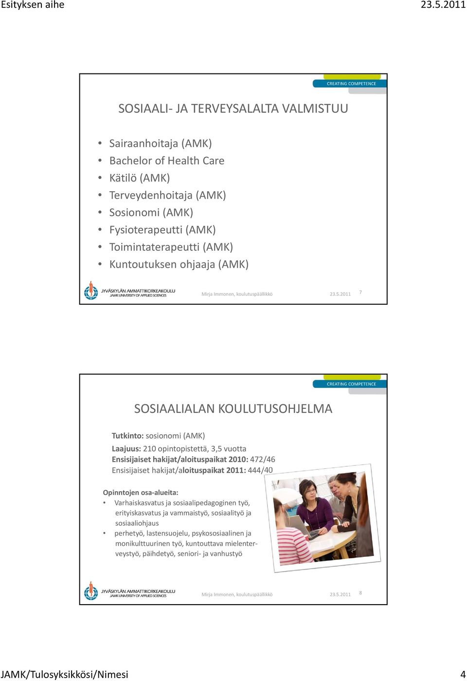 hakijat/aloituspaikat 2010: 472/46 Ensisijaiset hakijat/aloituspaikat 2011: 444/40 Opinntojen osa alueita: Varhaiskasvatus ja sosiaalipedagoginen työ, erityiskasvatus ja