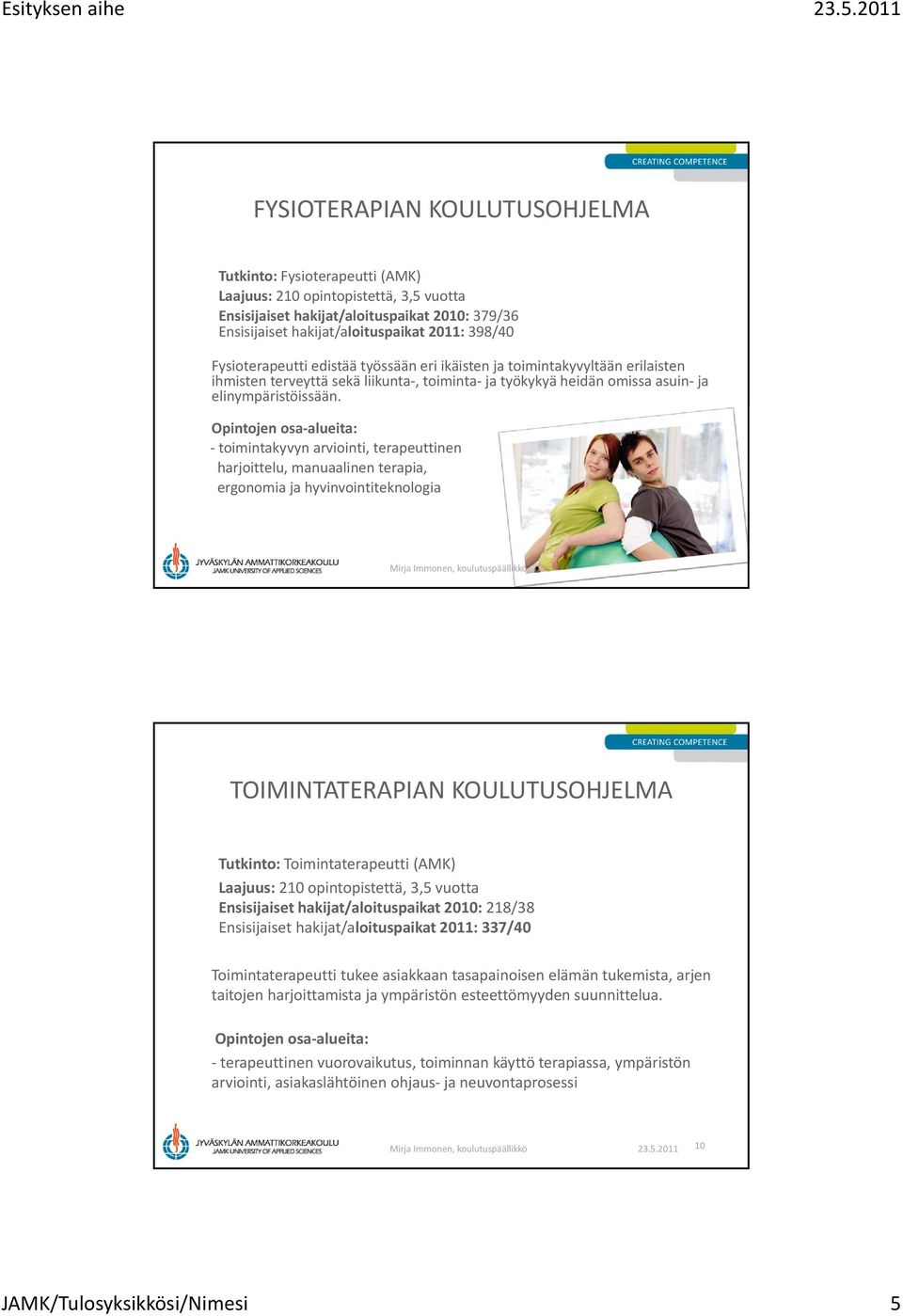 Opintojen osa alueita: toimintakyvyn arviointi, terapeuttinen harjoittelu, manuaalinen terapia, ergonomia ja hyvinvointiteknologia 9 TOIMINTATERAPIAN KOULUTUSOHJELMA Tutkinto: Toimintaterapeutti