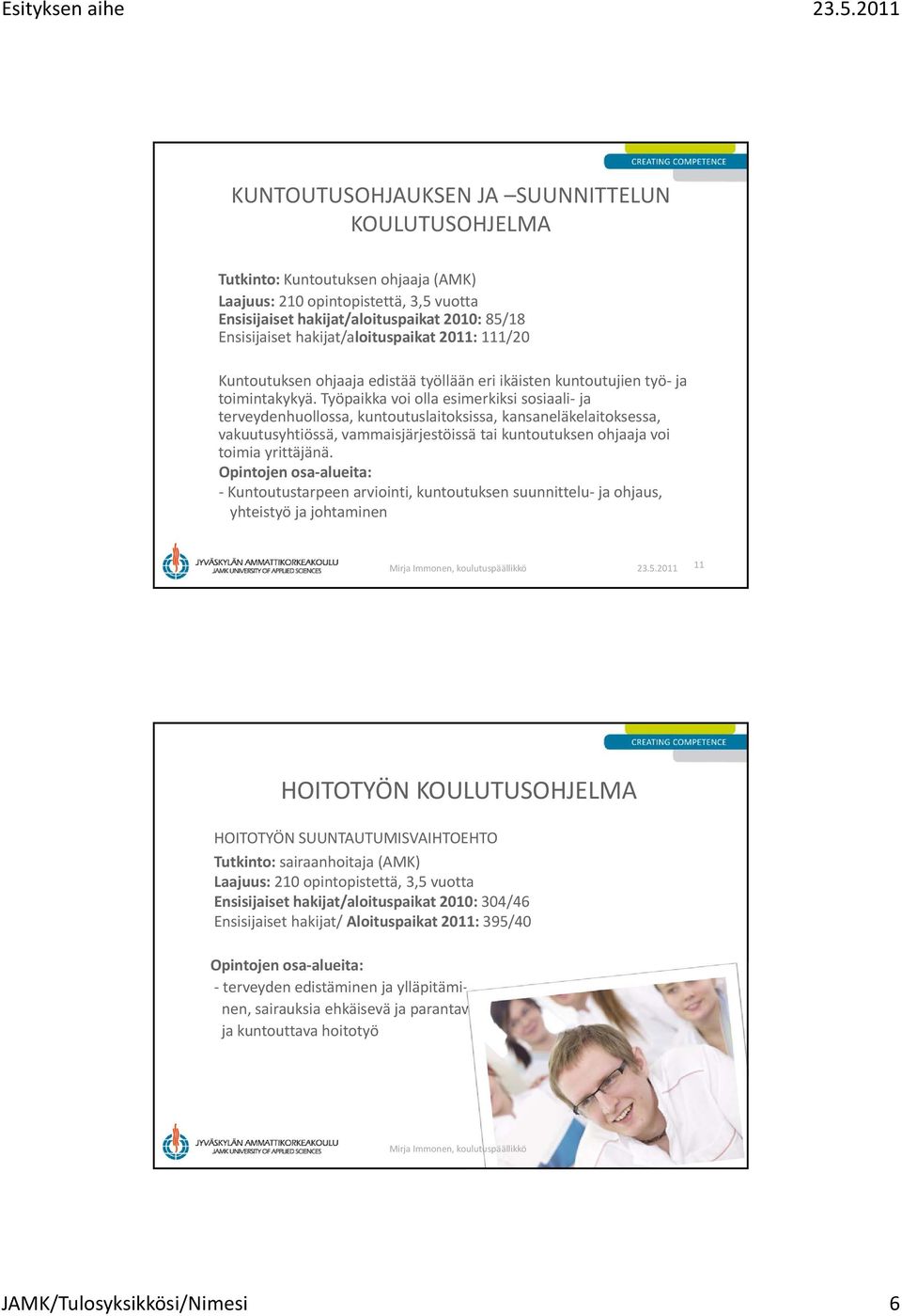 Työpaikka voi olla esimerkiksi sosiaali ja terveydenhuollossa, kuntoutuslaitoksissa, kansaneläkelaitoksessa, vakuutusyhtiössä, vammaisjärjestöissä tai kuntoutuksen ohjaaja voi toimia yrittäjänä.
