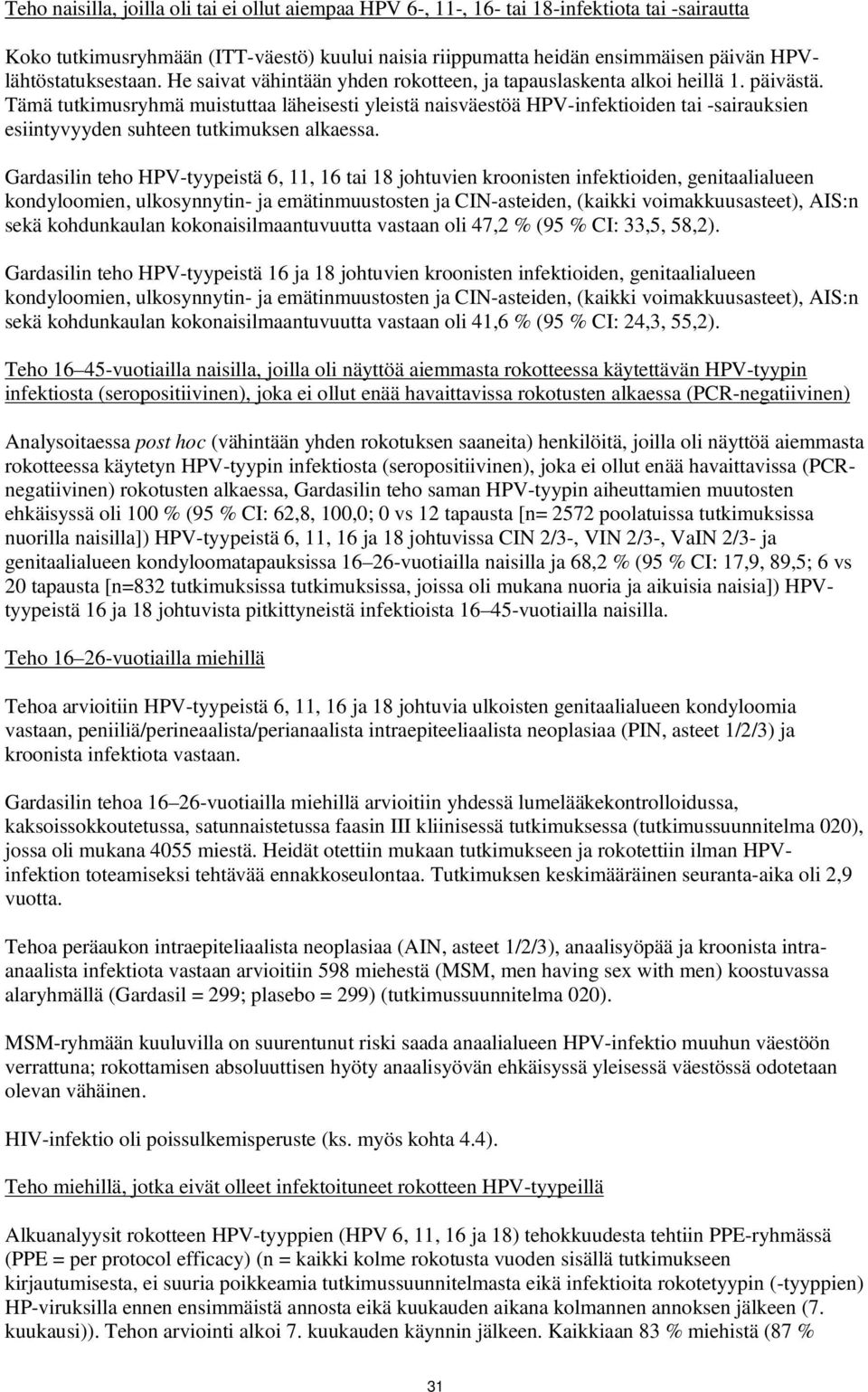 Tämä tutkimusryhmä muistuttaa läheisesti yleistä naisväestöä HPV-infektioiden tai -sairauksien esiintyvyyden suhteen tutkimuksen alkaessa.