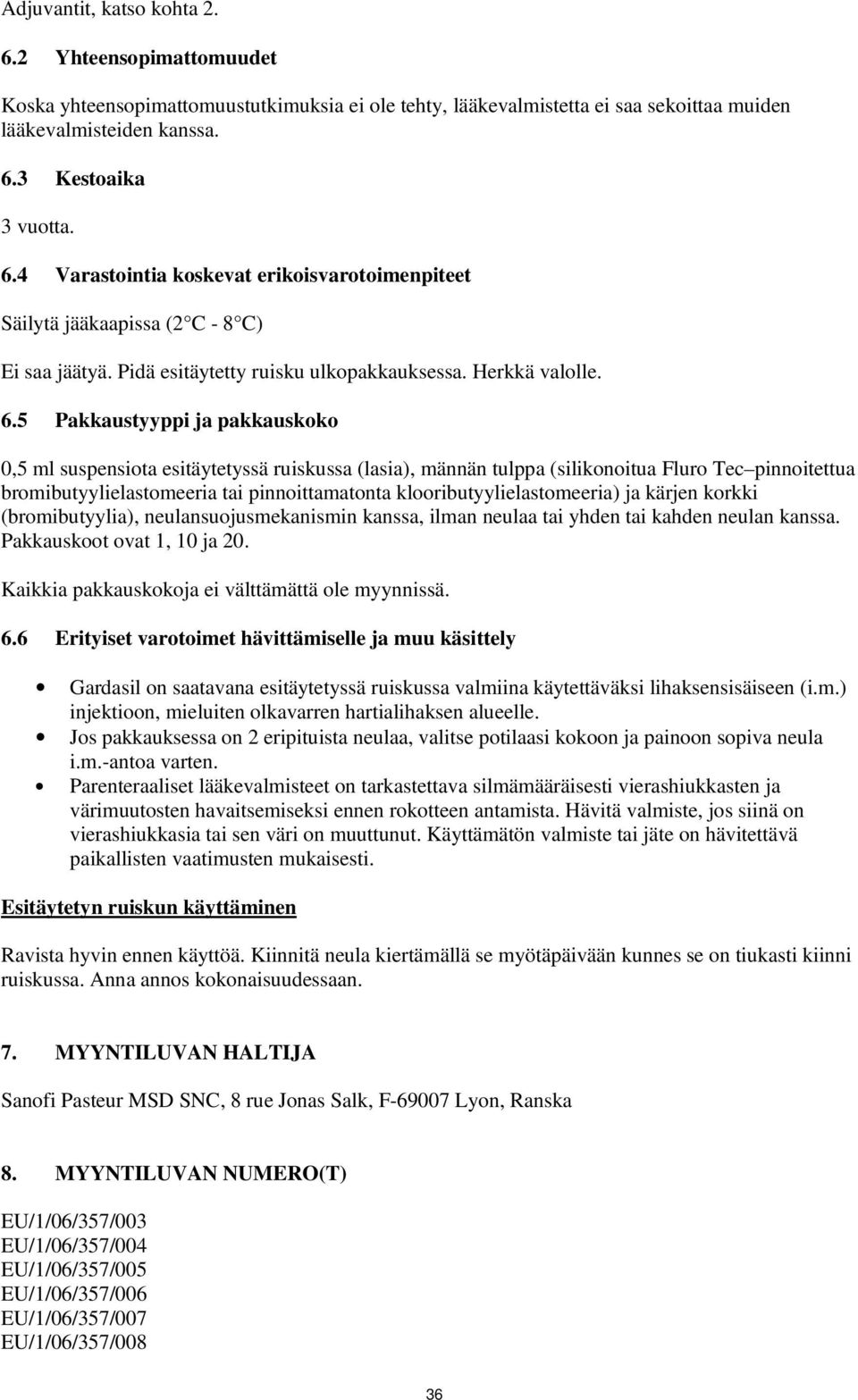 5 Pakkaustyyppi ja pakkauskoko 0,5 ml suspensiota esitäytetyssä ruiskussa (lasia), männän tulppa (silikonoitua Fluro Tec pinnoitettua bromibutyylielastomeeria tai pinnoittamatonta