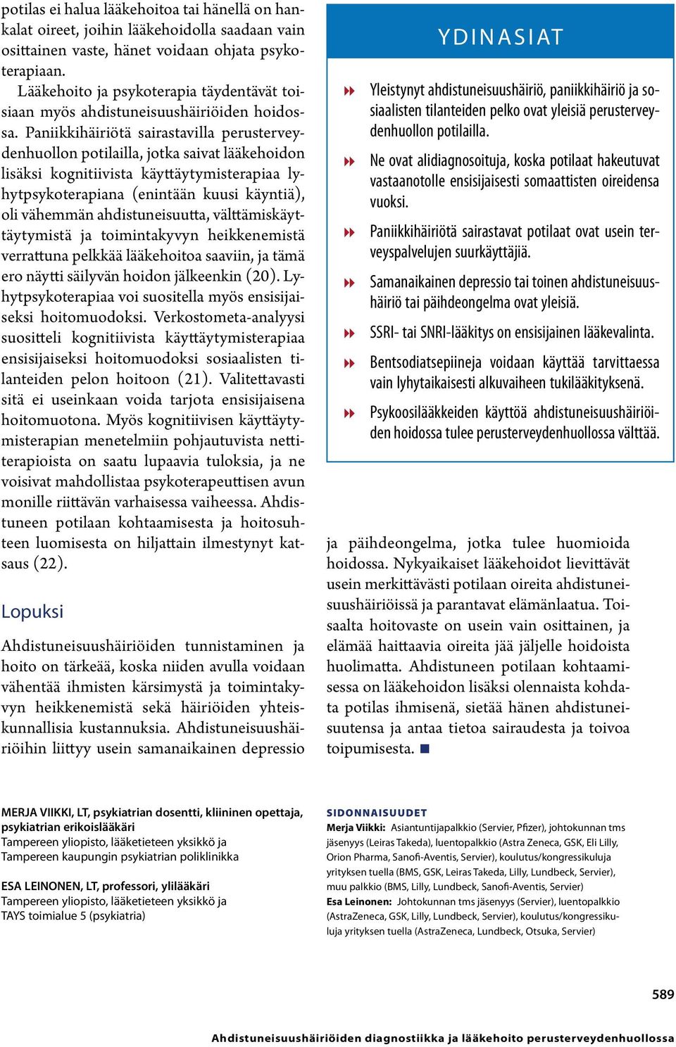 Paniikkihäiriötä sairastavilla perusterveydenhuollon potilailla, jotka saivat lääkehoidon lisäksi kognitiivista käyttäytymisterapiaa lyhytpsykoterapiana (enintään kuusi käyntiä), oli vähemmän