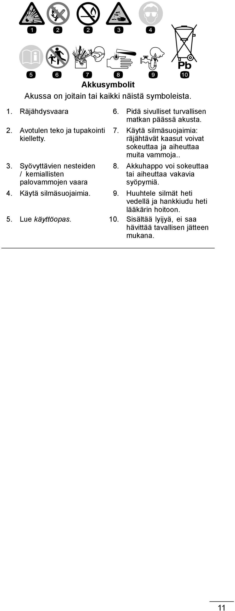 Käytä silmäsuojaimia: räjähtävät kaasut voivat sokeuttaa ja aiheuttaa muita vammoja.. 8.