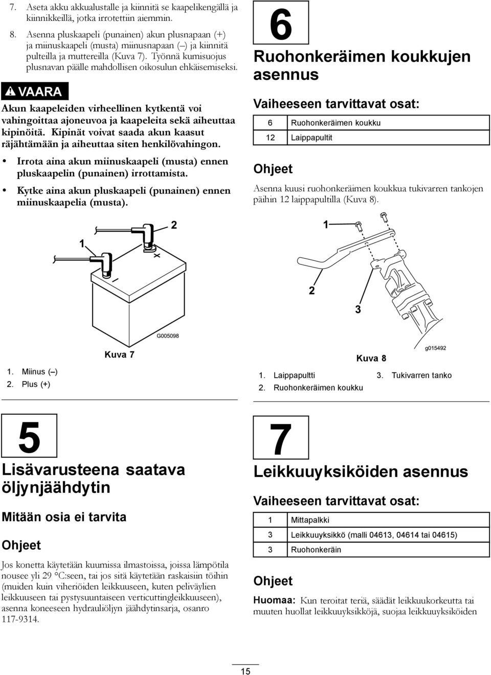 Työnnä kumisuojus plusnavan päälle mahdollisen oikosulun ehkäisemiseksi. VAARA Akun kaapeleiden virheellinen kytkentä voi vahingoittaa ajoneuvoa ja kaapeleita sekä aiheuttaa kipinöitä.