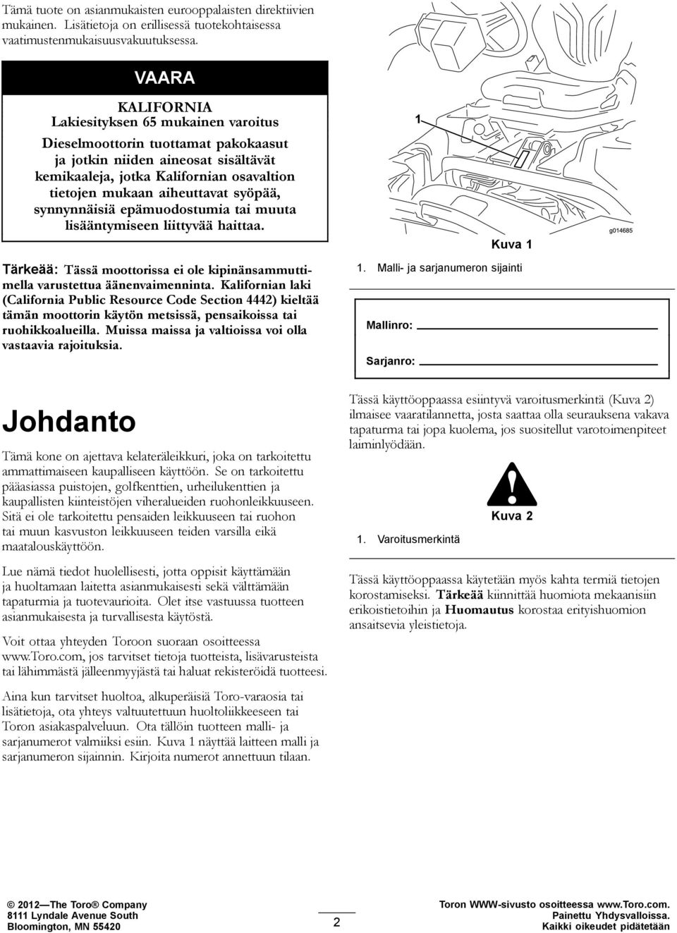 syöpää, synnynnäisiä epämuodostumia tai muuta lisääntymiseen liittyvää haittaa. Kuva g04685 Tärkeää: Tässä moottorissa ei ole kipinänsammuttimella varustettua äänenvaimenninta.