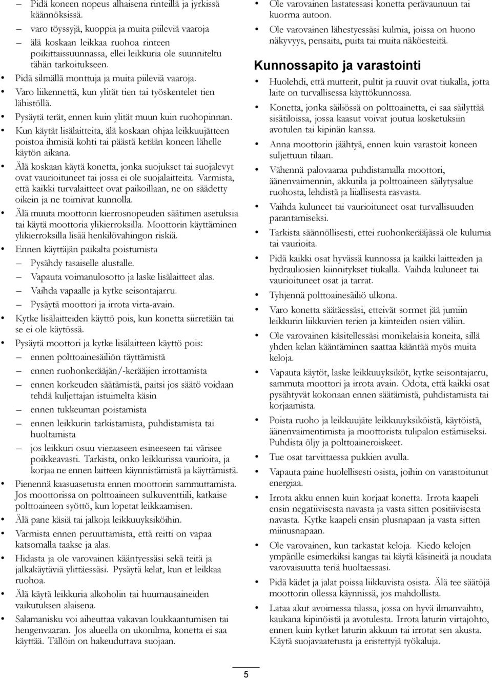 Pidä silmällä monttuja ja muita piileviä vaaroja. Varo liikennettä, kun ylität tien tai työskentelet tien lähistöllä. Pysäytä terät, ennen kuin ylität muun kuin ruohopinnan.