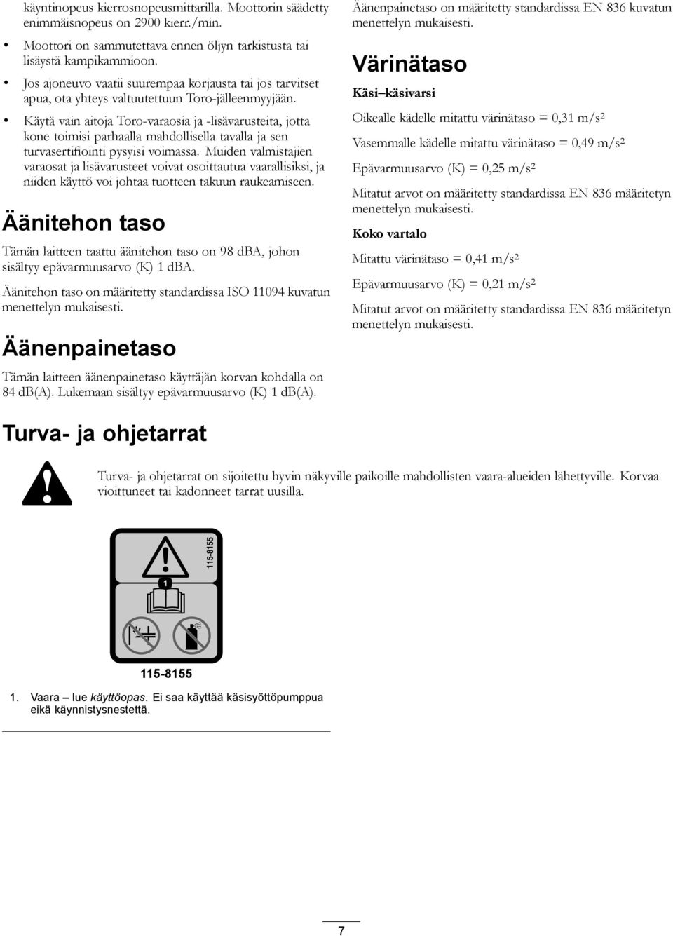 Käytä vain aitoja Toro-varaosia ja -lisävarusteita, jotta kone toimisi parhaalla mahdollisella tavalla ja sen turvasertifiointi pysyisi voimassa.