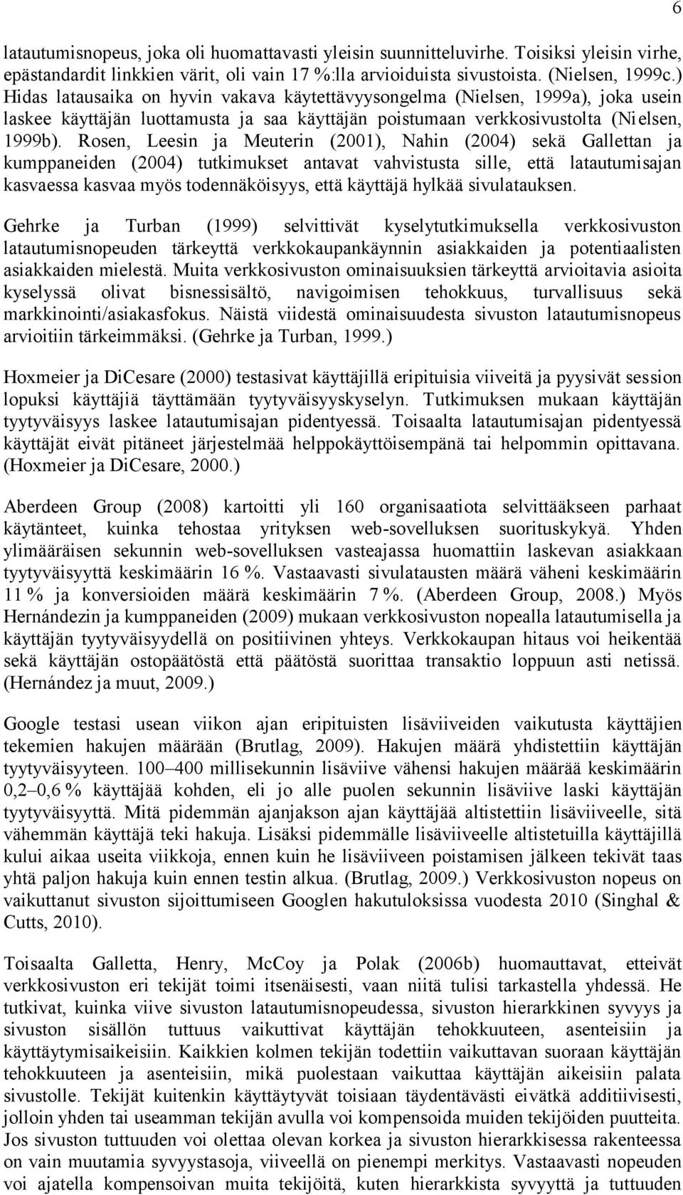 Rosen, Leesin ja Meuterin (2001), Nahin (2004) sekä Gallettan ja kumppaneiden (2004) tutkimukset antavat vahvistusta sille, että latautumisajan kasvaessa kasvaa myös todennäköisyys, että käyttäjä