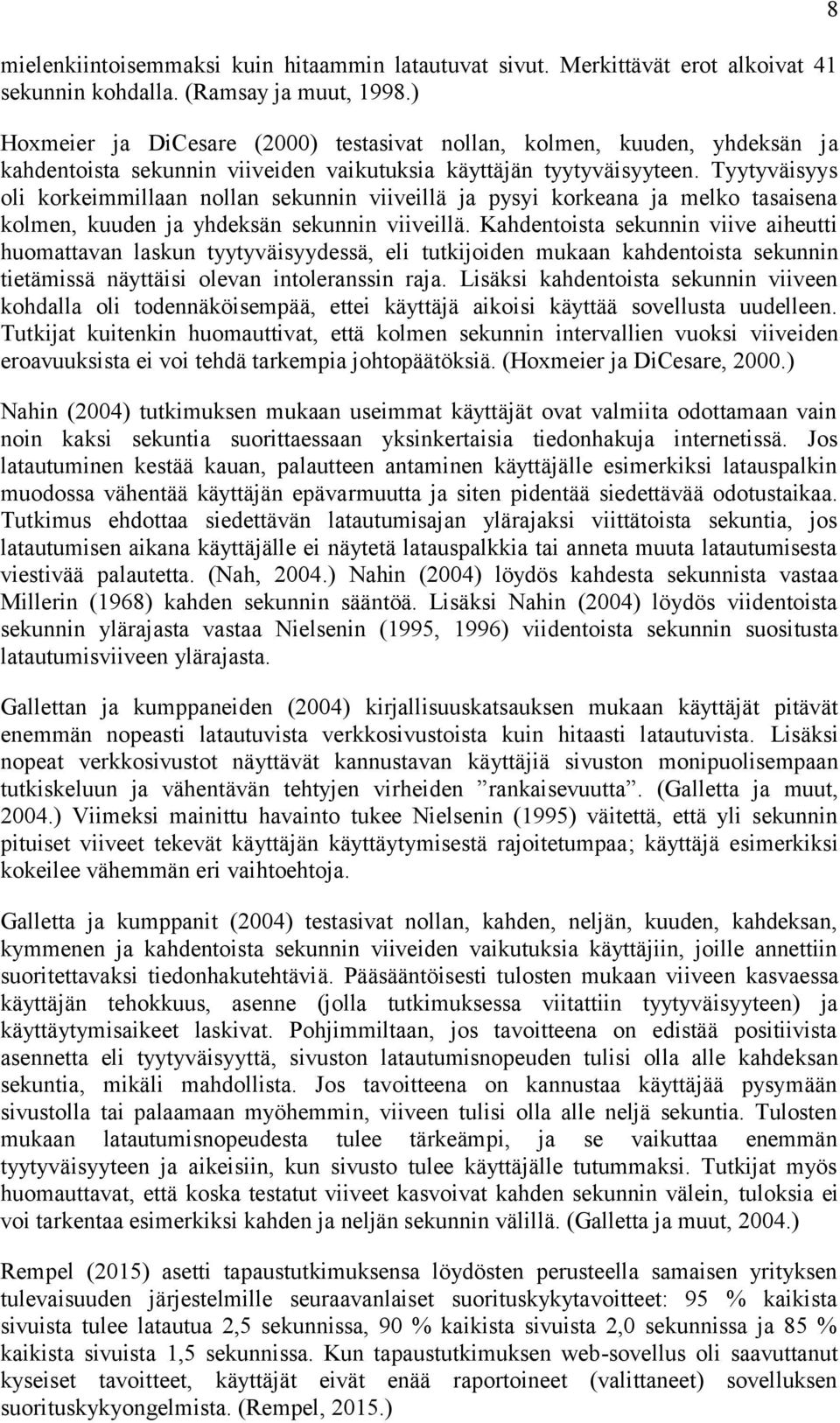 Tyytyväisyys oli korkeimmillaan nollan sekunnin viiveillä ja pysyi korkeana ja melko tasaisena kolmen, kuuden ja yhdeksän sekunnin viiveillä.