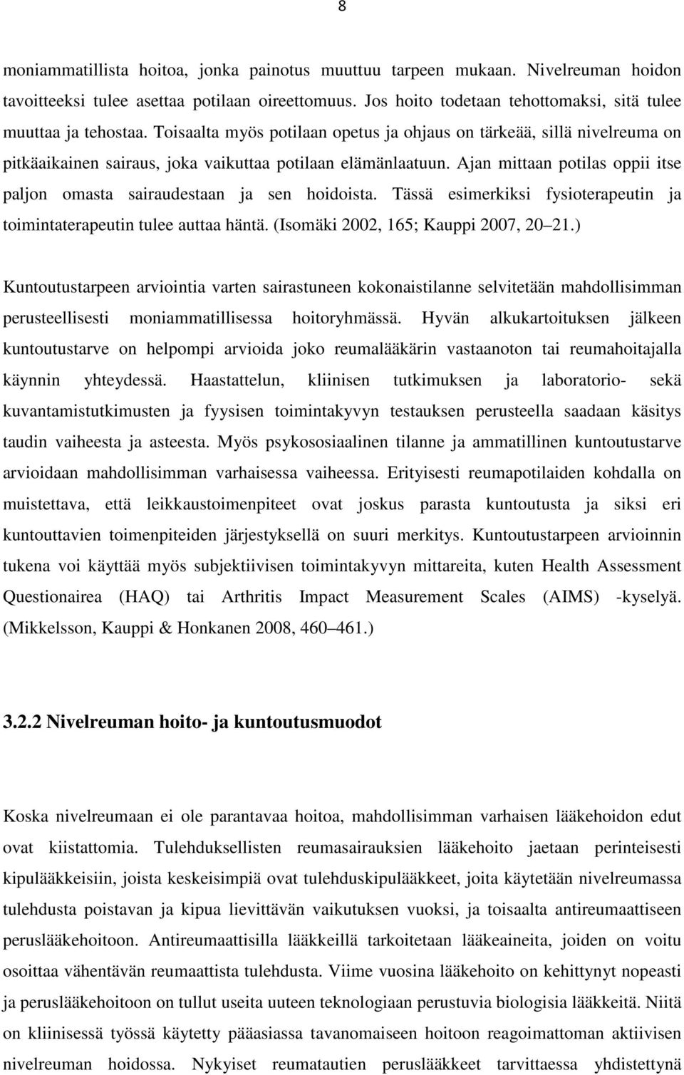 Ajan mittaan potilas oppii itse paljon omasta sairaudestaan ja sen hoidoista. Tässä esimerkiksi fysioterapeutin ja toimintaterapeutin tulee auttaa häntä. (Isomäki 2002, 165; Kauppi 2007, 20 21.