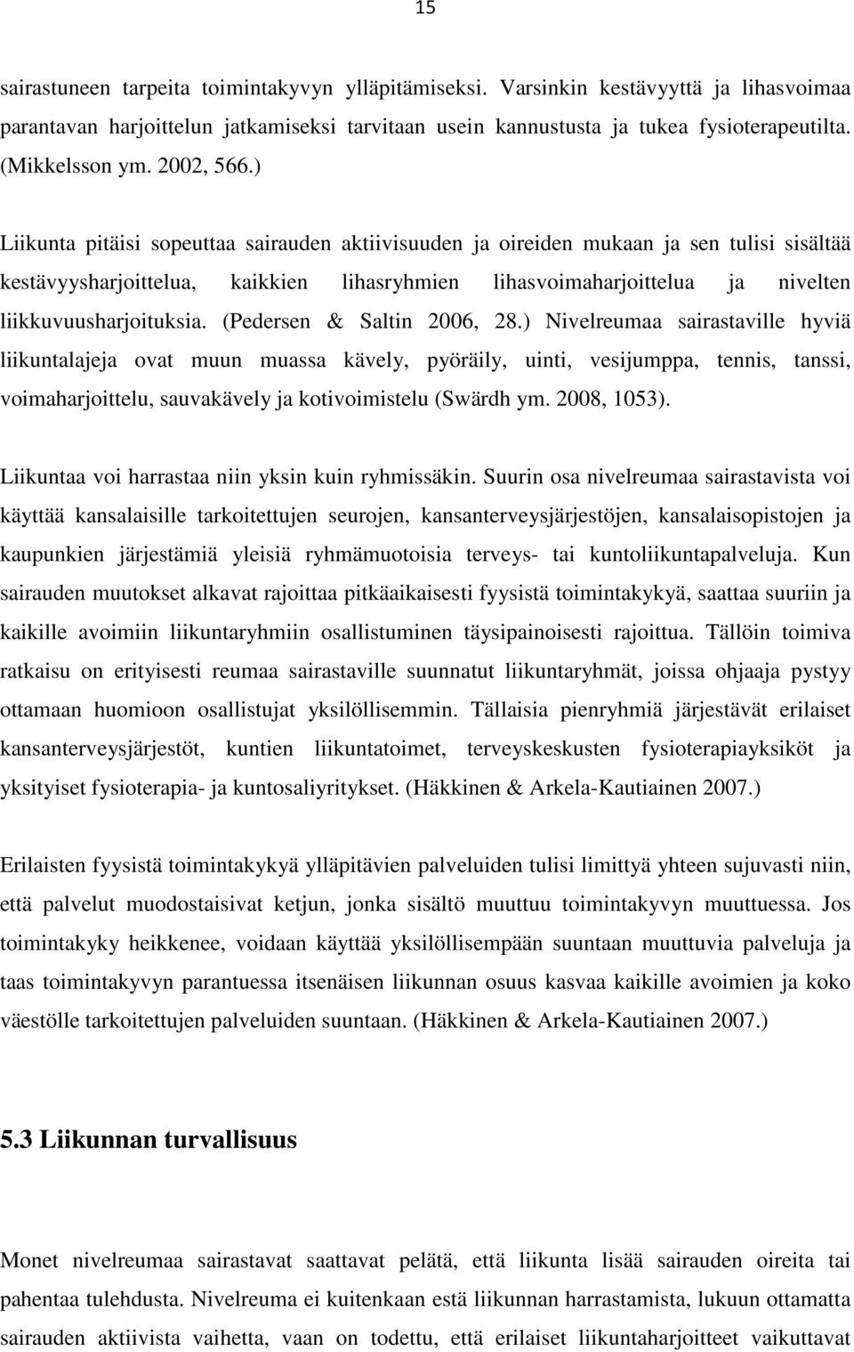 ) Liikunta pitäisi sopeuttaa sairauden aktiivisuuden ja oireiden mukaan ja sen tulisi sisältää kestävyysharjoittelua, kaikkien lihasryhmien lihasvoimaharjoittelua ja nivelten liikkuvuusharjoituksia.