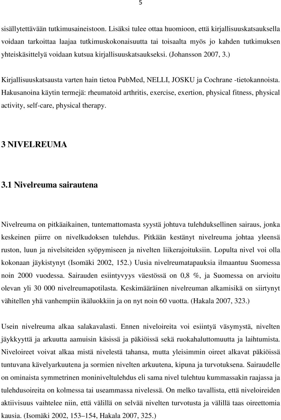 kirjallisuuskatsaukseksi. (Johansson 2007, 3.) Kirjallisuuskatsausta varten hain tietoa PubMed, NELLI, JOSKU ja Cochrane -tietokannoista.