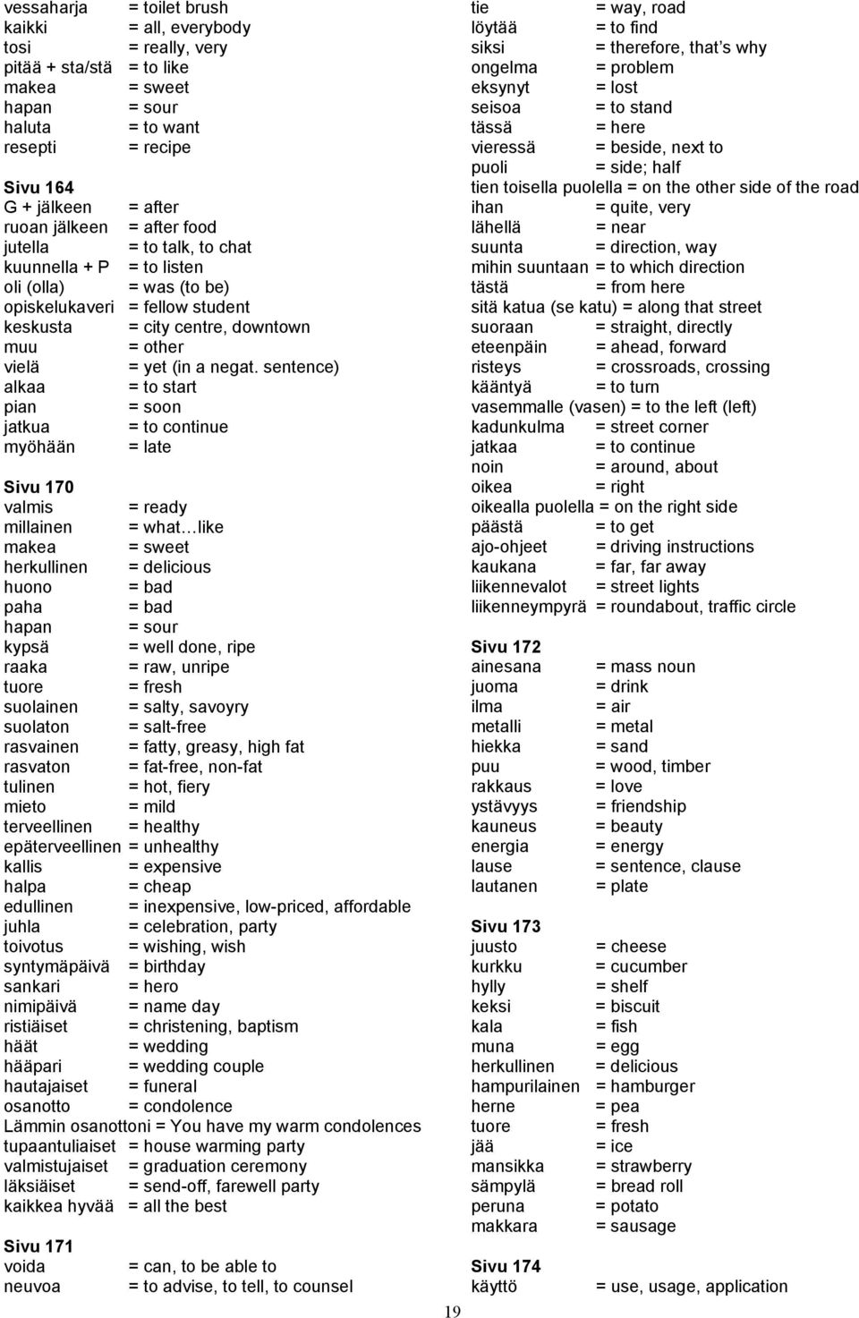 sentence) alkaa = to start pian = soon jatkua = to continue myöhään = late Sivu 170 valmis = ready millainen = what like makea = sweet herkullinen = delicious huono = bad paha = bad hapan = sour