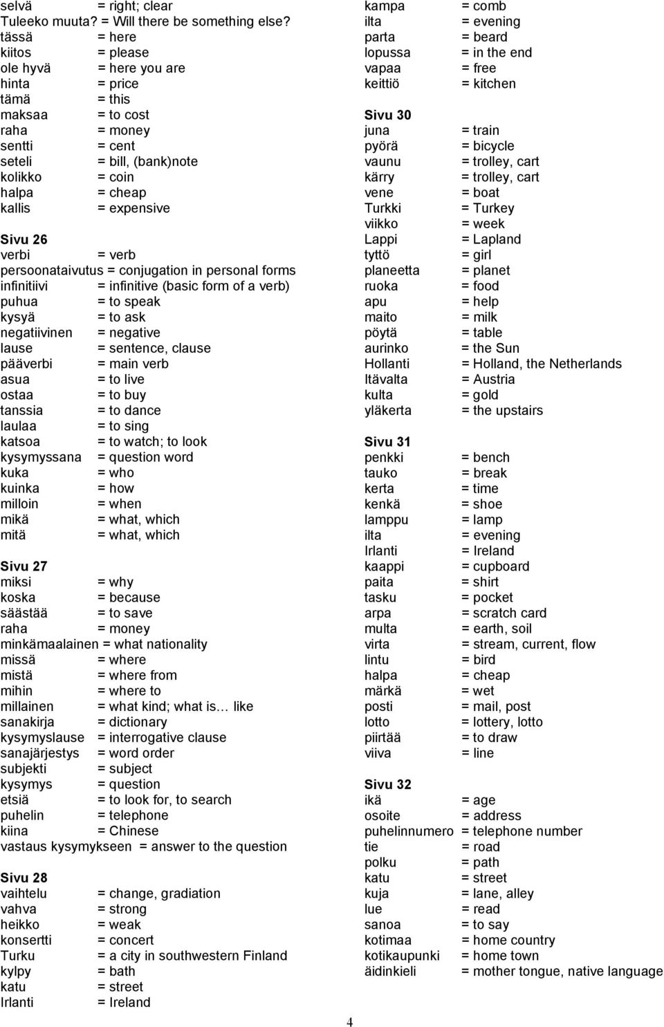 Sivu 26 verbi = verb persoonataivutus = conjugation in personal forms infinitiivi = infinitive (basic form of a verb) puhua = to speak kysyä = to ask negatiivinen = negative lause = sentence, clause