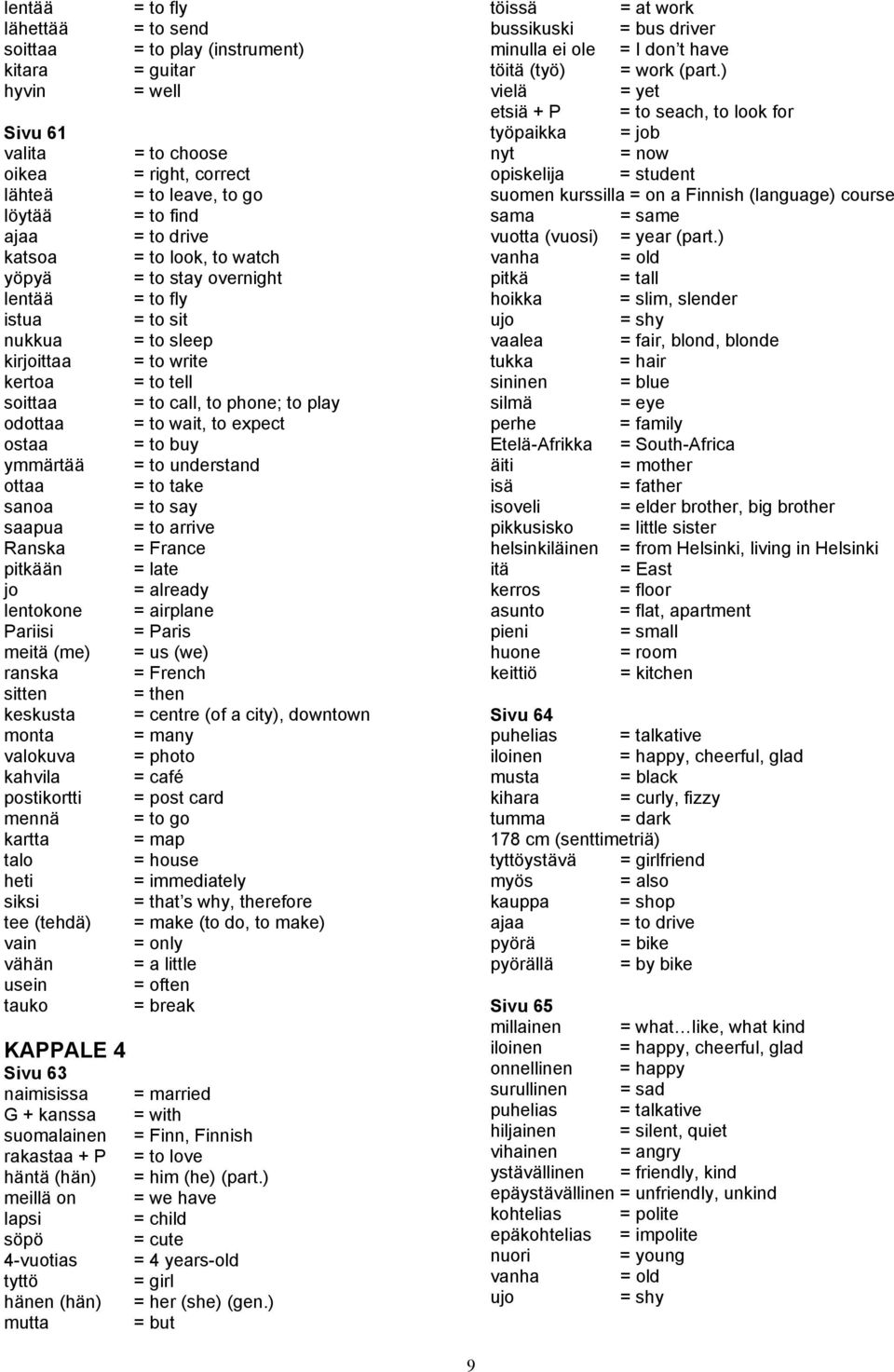 suomalainen rakastaa + P häntä (hän) meillä on lapsi söpö 4-vuotias tyttö hänen (hän) mutta = to fly = to send = to play (instrument) = guitar = well = to choose = right, correct = to leave, to go =