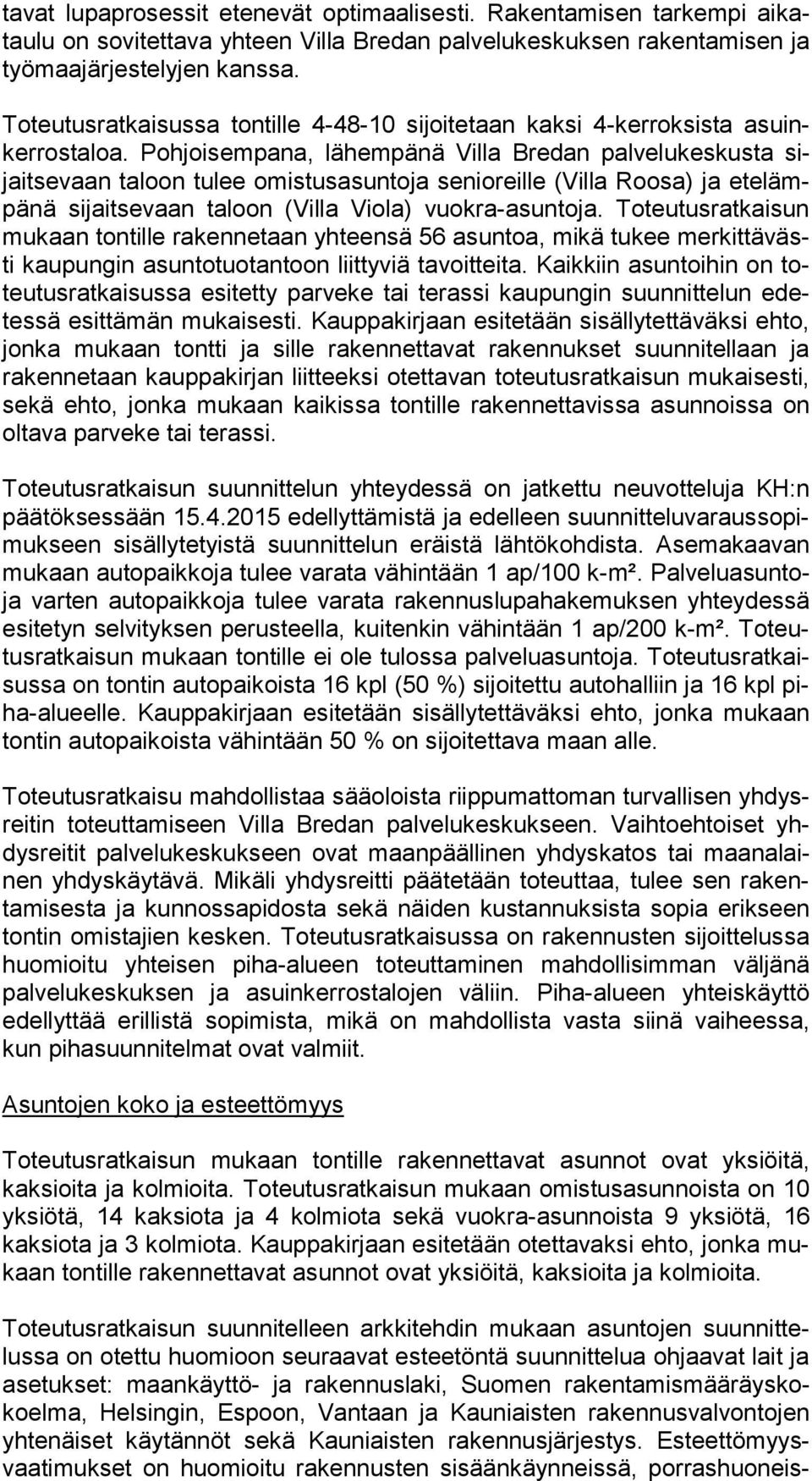 Pohjoisempana, lähempänä Villa Bredan palvelukeskusta sijait se vaan taloon tulee omistusasuntoja senioreille (Villa Roosa) ja ete lämpä nä sijaitsevaan taloon (Villa Viola) vuokra-asuntoja.