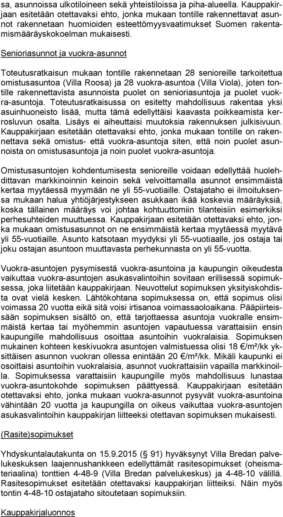 Senioriasunnot ja vuokra-asunnot Toteutusratkaisun mukaan tontille rakennetaan 28 senioreille tarkoitettua omis tus asun toa (Villa Roosa) ja 28 vuokra-asuntoa (Villa Viola), joten tontil le