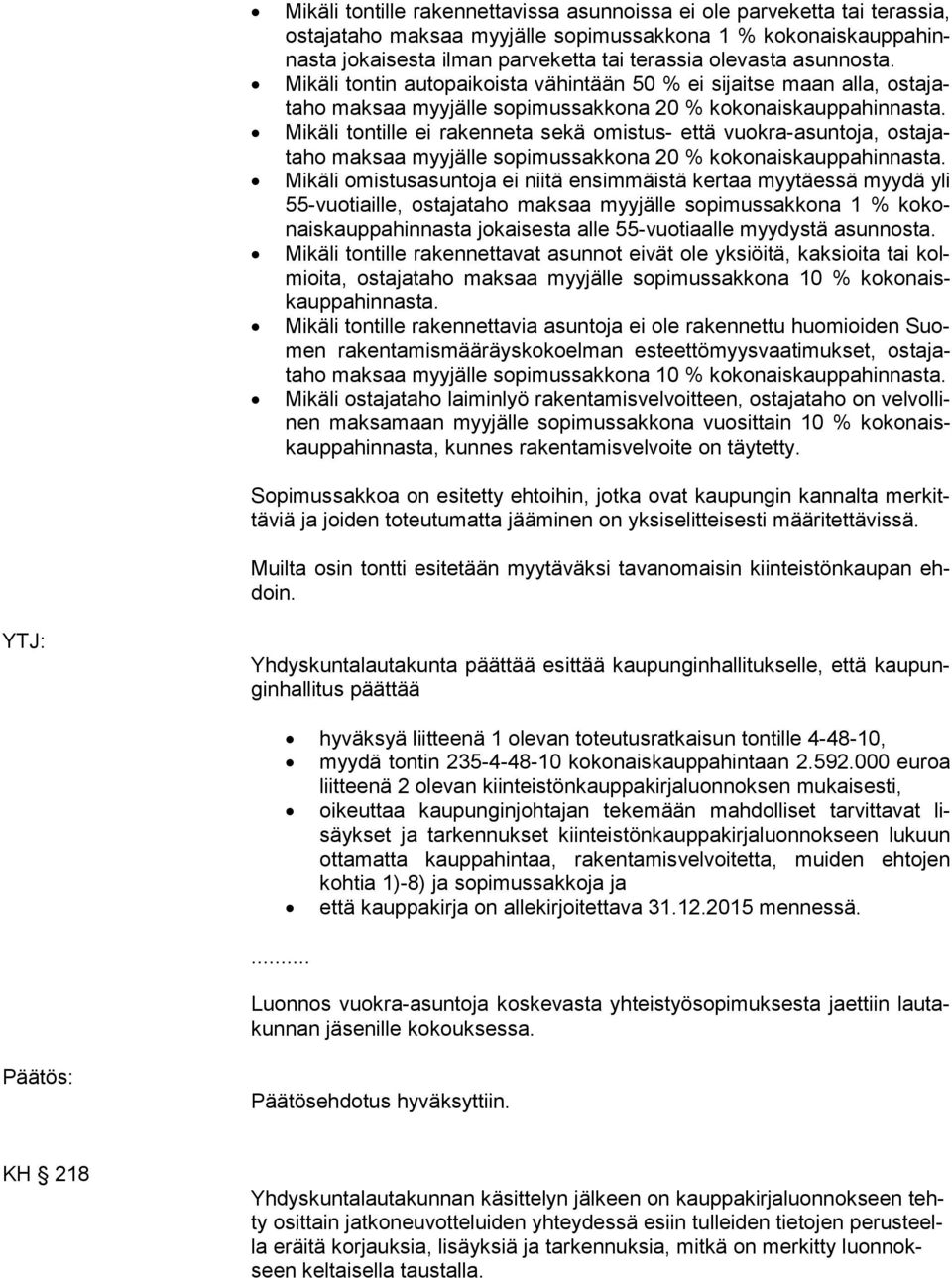 Mikäli tontille ei rakenneta sekä omistus- että vuokra-asuntoja, os ta jata ho maksaa myyjälle sopimussakkona 20 % kokonaiskauppahinnasta.