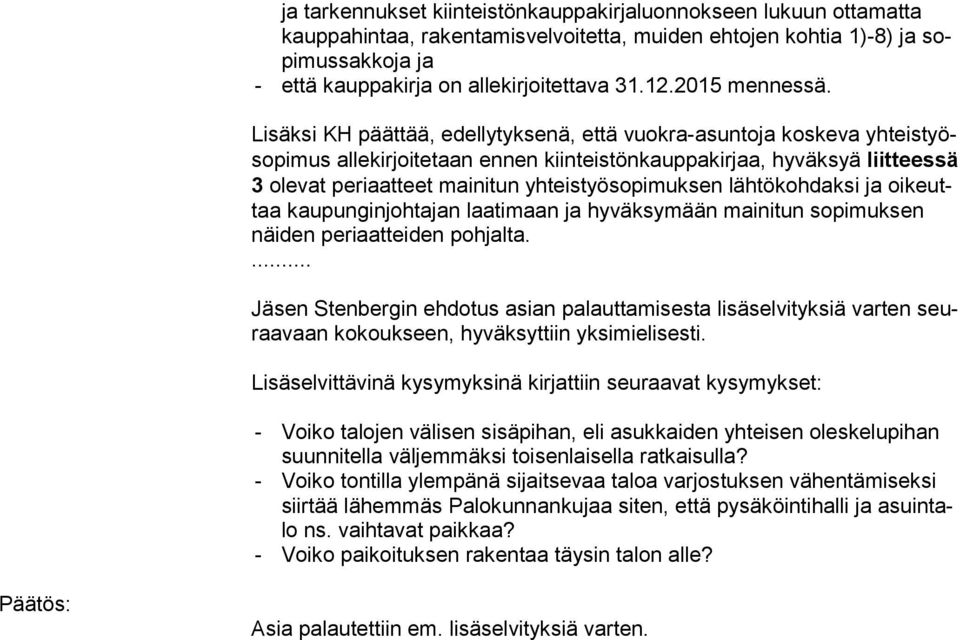 Lisäksi KH päättää, edellytyksenä, että vuokra-asuntoja koskeva yh teis työso pi mus allekirjoitetaan ennen kiinteistönkauppakirjaa, hyväksyä liit tees sä 3 olevat periaatteet mainitun