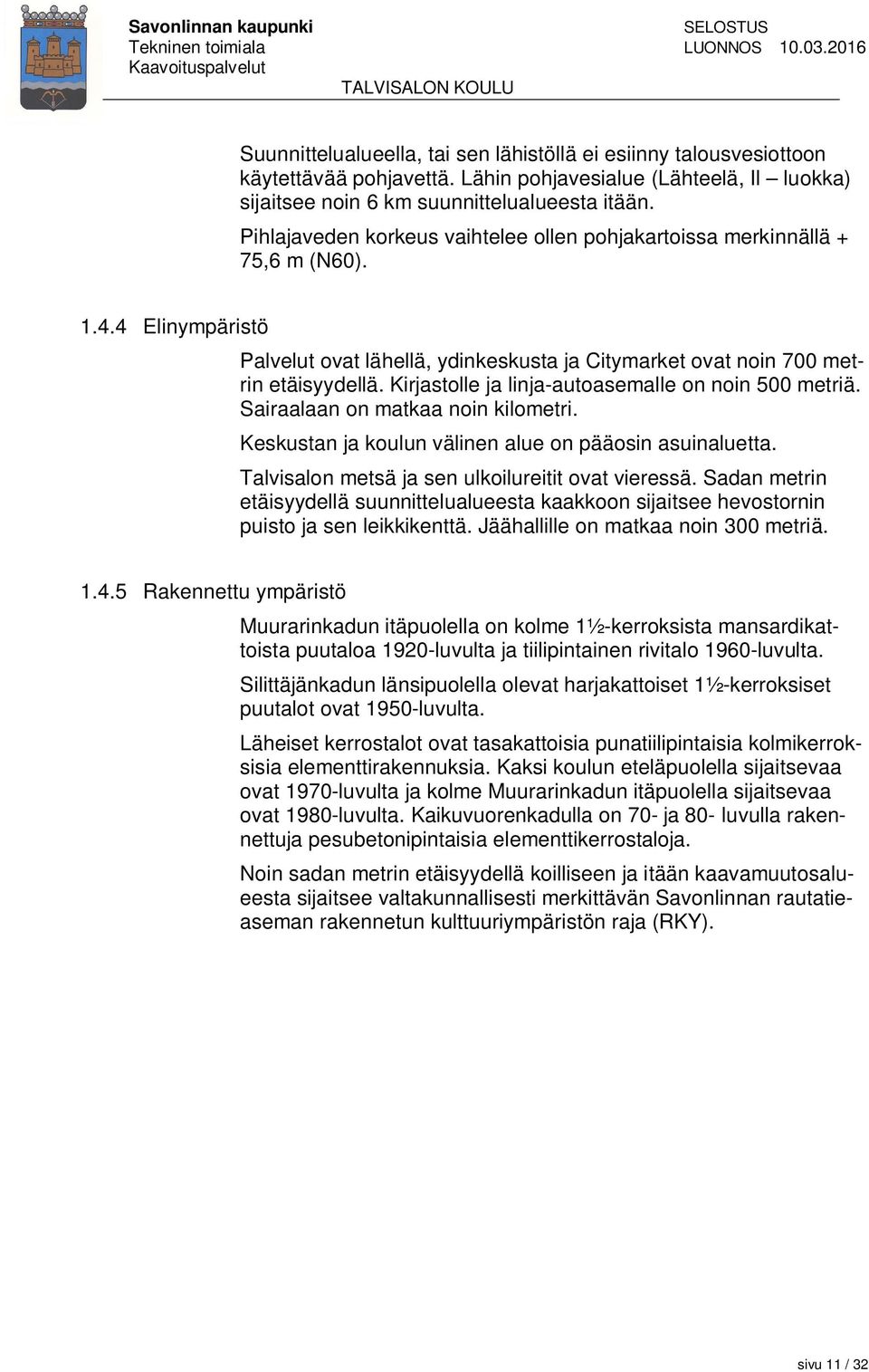 Kirjastolle ja linja-autoasemalle on noin 500 metriä. Sairaalaan on matkaa noin kilometri. Keskustan ja koulun välinen alue on pääosin asuinaluetta.