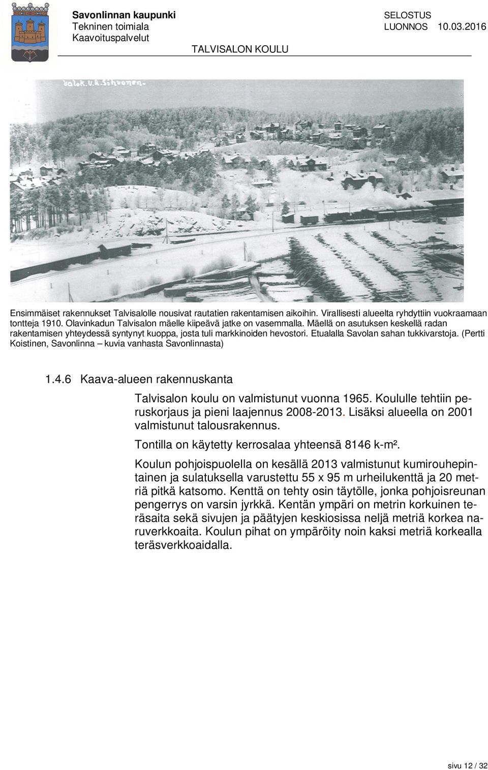 (Pertti Koistinen, Savonlinna kuvia vanhasta Savonlinnasta) 1.4.6 Kaava-alueen rakennuskanta Talvisalon koulu on valmistunut vuonna 1965. Koululle tehtiin peruskorjaus ja pieni laajennus 2008-2013.