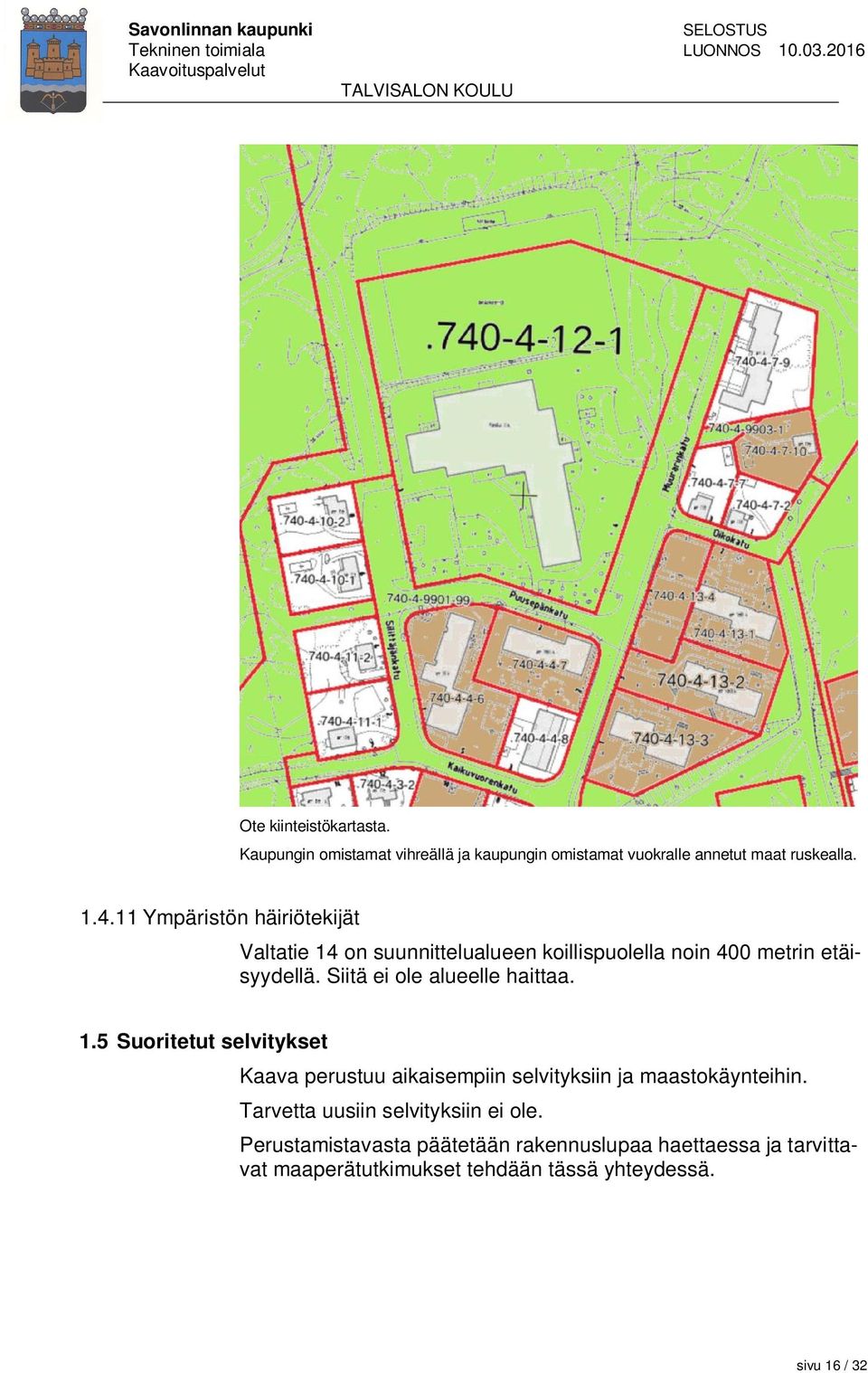 Siitä ei ole alueelle haittaa. 1.5 Suoritetut selvitykset Kaava perustuu aikaisempiin selvityksiin ja maastokäynteihin.
