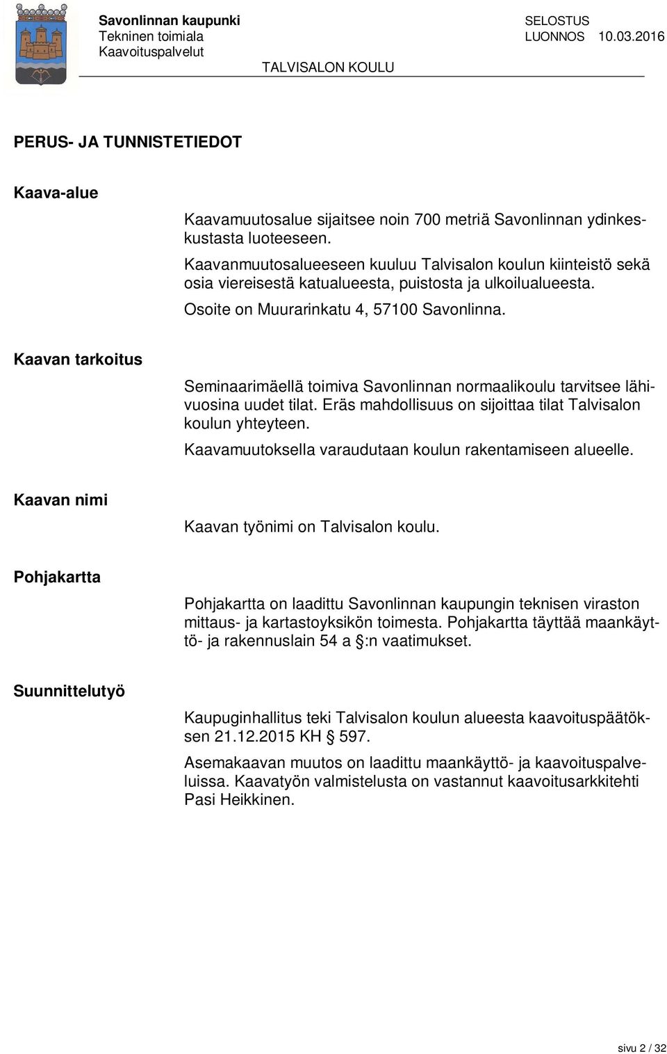 Kaavan tarkoitus Seminaarimäellä toimiva Savonlinnan normaalikoulu tarvitsee lähivuosina uudet tilat. Eräs mahdollisuus on sijoittaa tilat Talvisalon koulun yhteyteen.