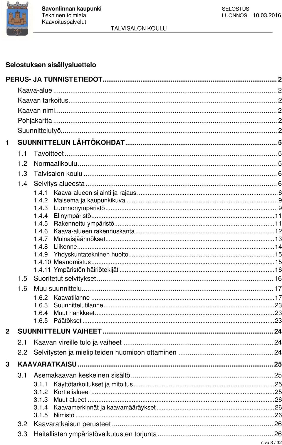 .. 11 1.4.5 Rakennettu ympäristö... 11 1.4.6 Kaava-alueen rakennuskanta... 12 1.4.7 Muinaisjäännökset... 13 1.4.8 Liikenne... 14 1.4.9 Yhdyskuntatekninen huolto... 15 1.4.10 Maanomistus... 15 1.4.11 Ympäristön häiriötekijät.