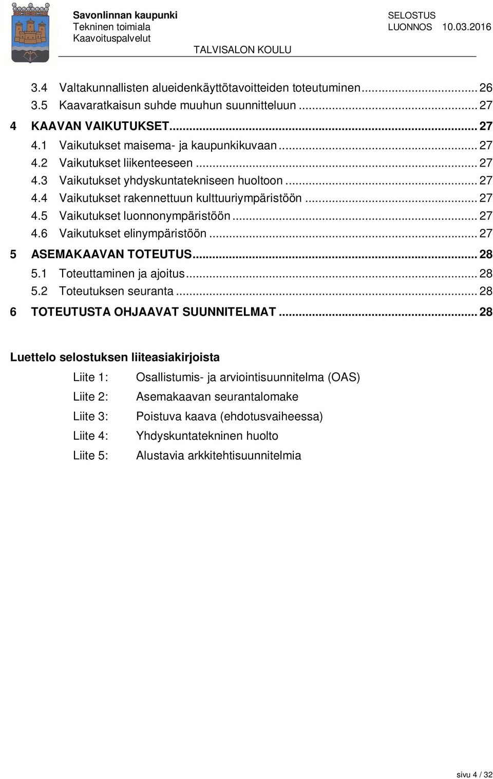 .. 27 5 ASEMAKAAVAN TOTEUTUS... 28 5.1 Toteuttaminen ja ajoitus... 28 5.2 Toteutuksen seuranta... 28 6 TOTEUTUSTA OHJAAVAT SUUNNITELMAT.