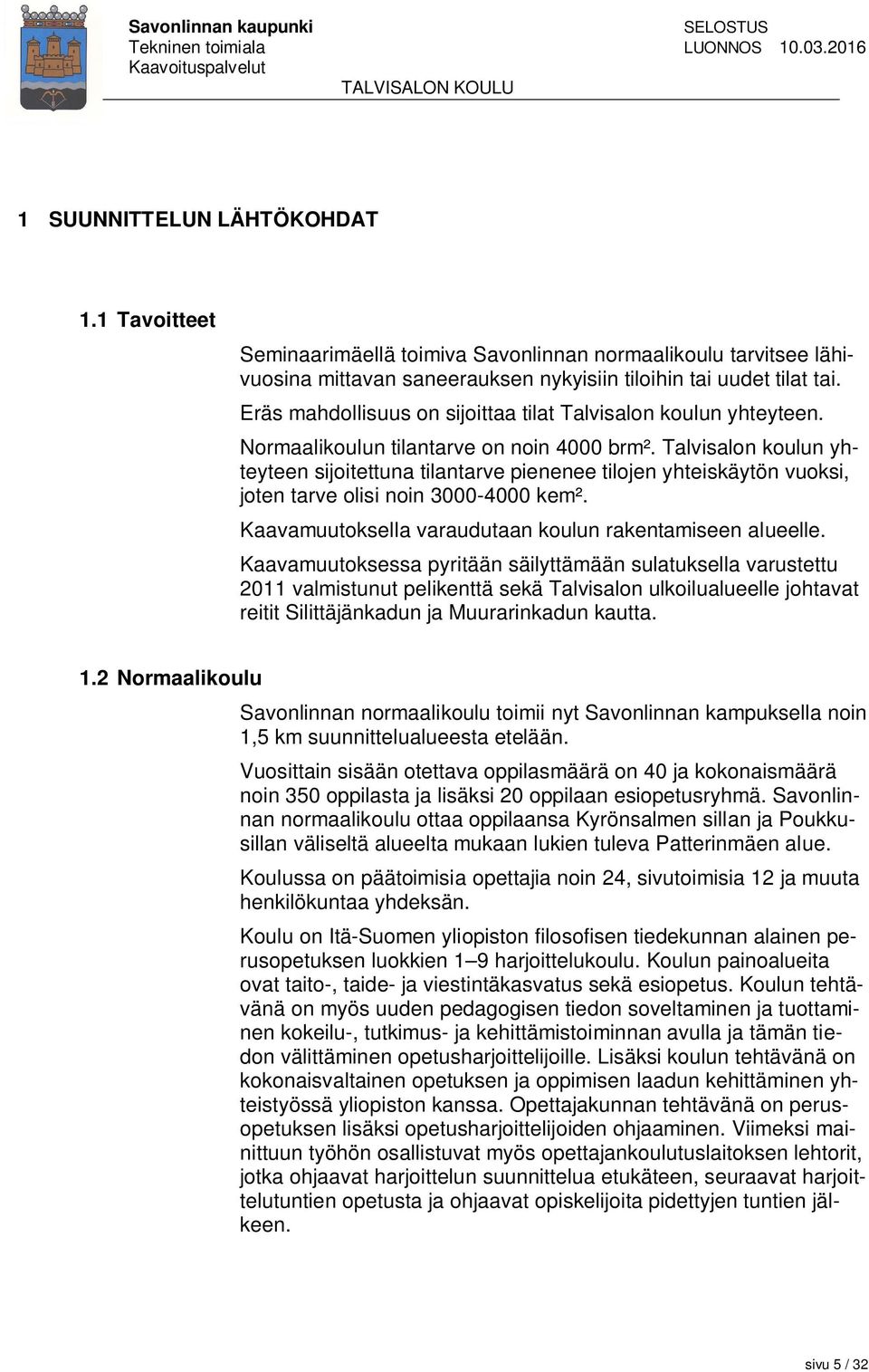 Talvisalon koulun yhteyteen sijoitettuna tilantarve pienenee tilojen yhteiskäytön vuoksi, joten tarve olisi noin 3000-4000 kem². Kaavamuutoksella varaudutaan koulun rakentamiseen alueelle.