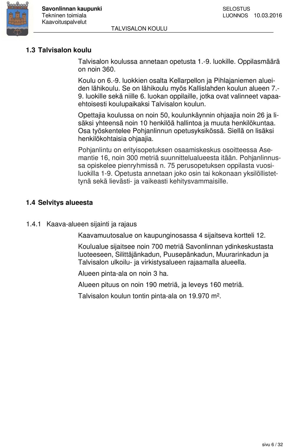 Opettajia koulussa on noin 50, koulunkäynnin ohjaajia noin 26 ja lisäksi yhteensä noin 10 henkilöä hallintoa ja muuta henkilökuntaa. Osa työskentelee Pohjanlinnun opetusyksikössä.