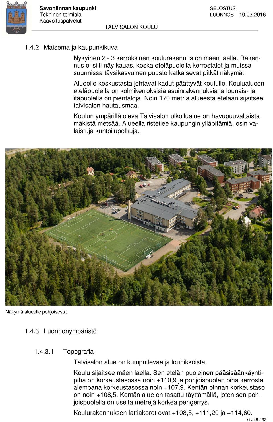 Koulualueen eteläpuolella on kolmikerroksisia asuinrakennuksia ja lounais- ja itäpuolella on pientaloja. Noin 170 metriä alueesta etelään sijaitsee talvisalon hautausmaa.