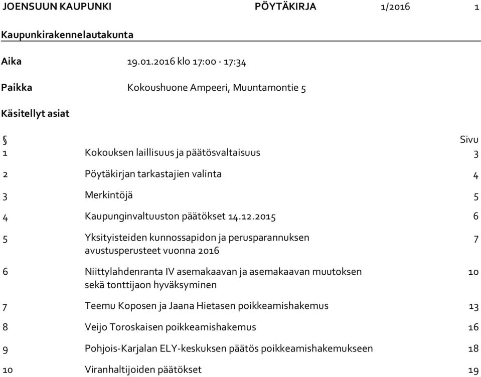 2016 klo 17:00-17:34 Paikka Kokoushuone Ampeeri, Muuntamontie 5 Käsitellyt asiat Sivu 1 Kokouksen laillisuus ja päätösvaltaisuus 3 2 Pöytäkirjan tarkastajien valinta 4