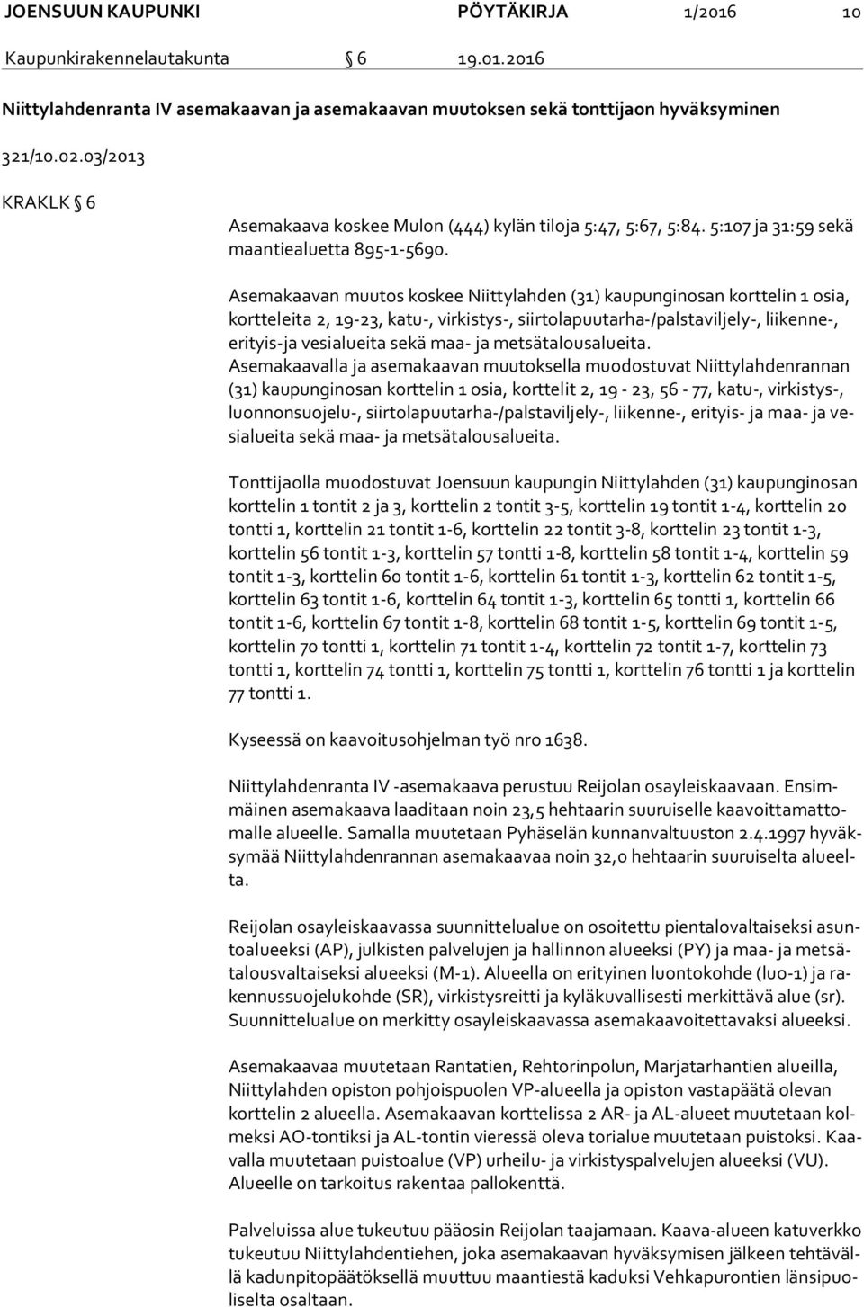 Asemakaavan muutos koskee Niittylahden (31) kaupunginosan korttelin 1 osia, kort te lei ta 2, 19-23, katu-, virkistys-, siirtolapuutarha-/palstaviljely-, liikenne-, eri tyis-ja vesialueita sekä maa-