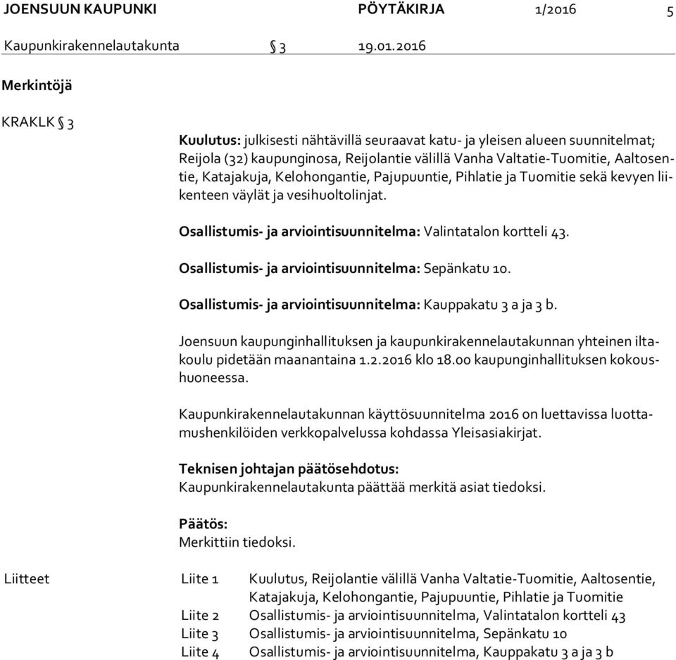 2016 Merkintöjä KRAKLK 3 Kuulutus: julkisesti nähtävillä seuraavat katu- ja yleisen alueen suunnitelmat; Rei jo la (32) kaupunginosa, Reijolantie välillä Vanha Valtatie-Tuomitie, Aal to sentie,